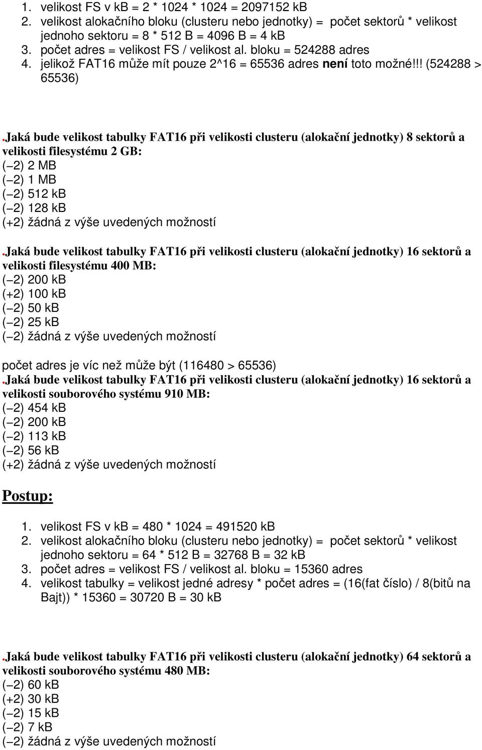 Jaká bude velikost tabulky FAT16 při velikosti clusteru (alokační jednotky) 8 sektorů a velikosti filesystému 2 GB: ( 2) 2 MB ( 2) 1 MB ( 2) 512 kb ( 2) 128 kb (+2) žádná z výše uvedených možností.