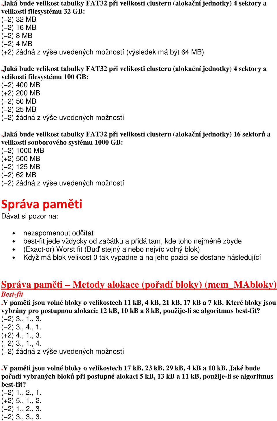 Jaká bude velikost tabulky FAT32 při velikosti clusteru (alokační jednotky) 16 sektorů a velikosti souborového systému 1000 GB: ( 2) 1000 MB (+2) 500 MB ( 2) 125 MB ( 2) 62 MB Správa paměti Dávat si