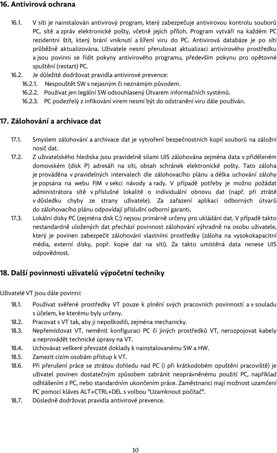 Uživatele nesmí přerušovat aktualizaci antivirového prostředku a jsou povinni se řídit pokyny antivirového programu, především pokynu pro opětovné spuštění (restart) PC. 16.2.