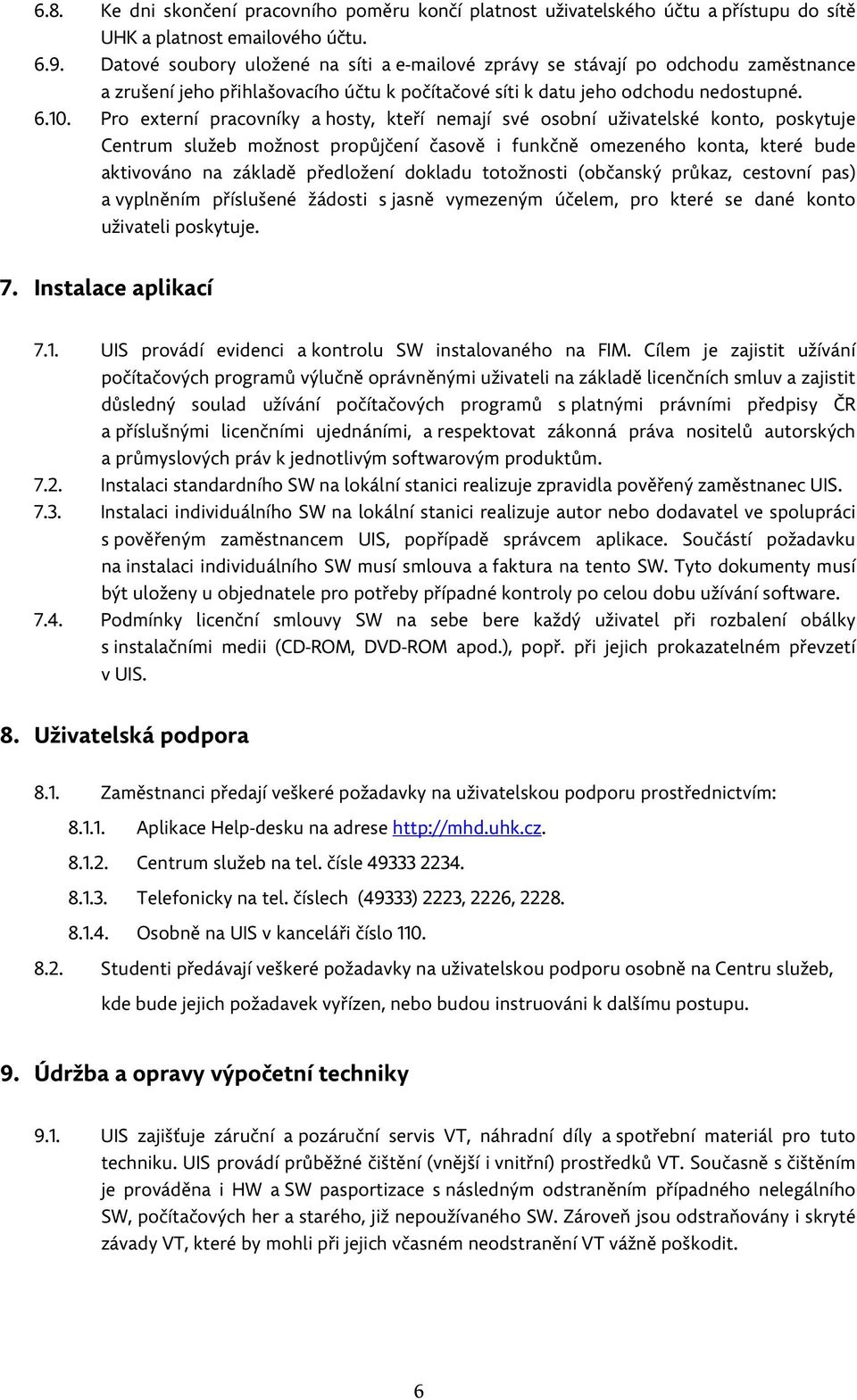 Pro externí pracovníky a hosty, kteří nemají své osobní uživatelské konto, poskytuje Centrum služeb možnost propůjčení časově i funkčně omezeného konta, které bude aktivováno na základě předložení