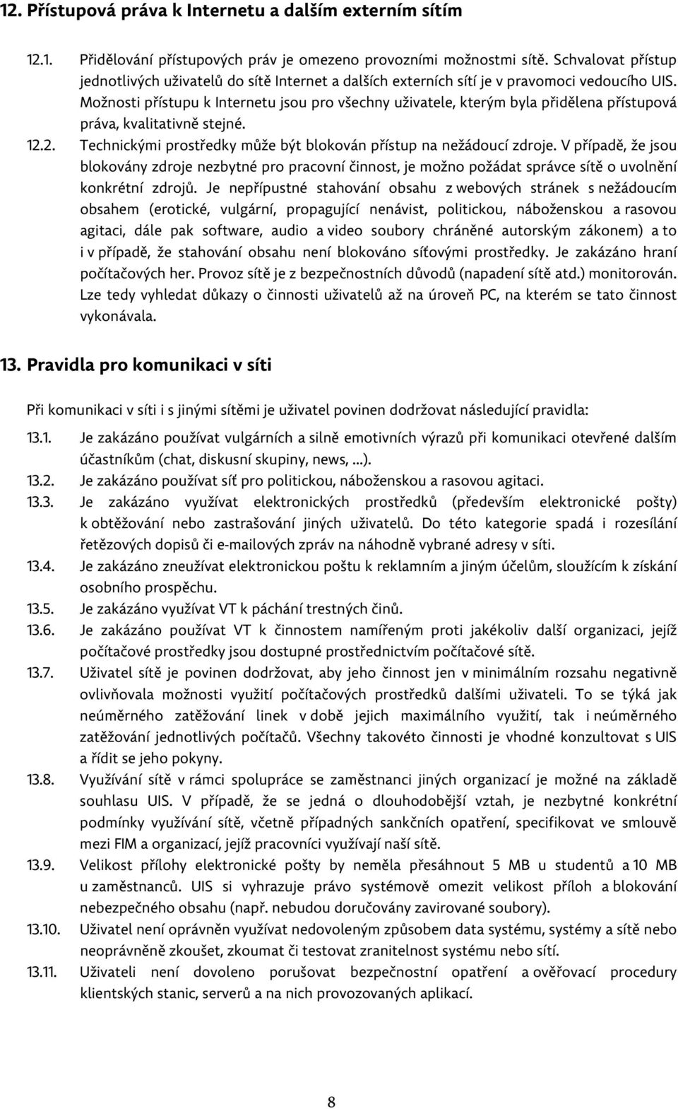 Možnosti přístupu k Internetu jsou pro všechny uživatele, kterým byla přidělena přístupová práva, kvalitativně stejné. 12.2. Technickými prostředky může být blokován přístup na nežádoucí zdroje.