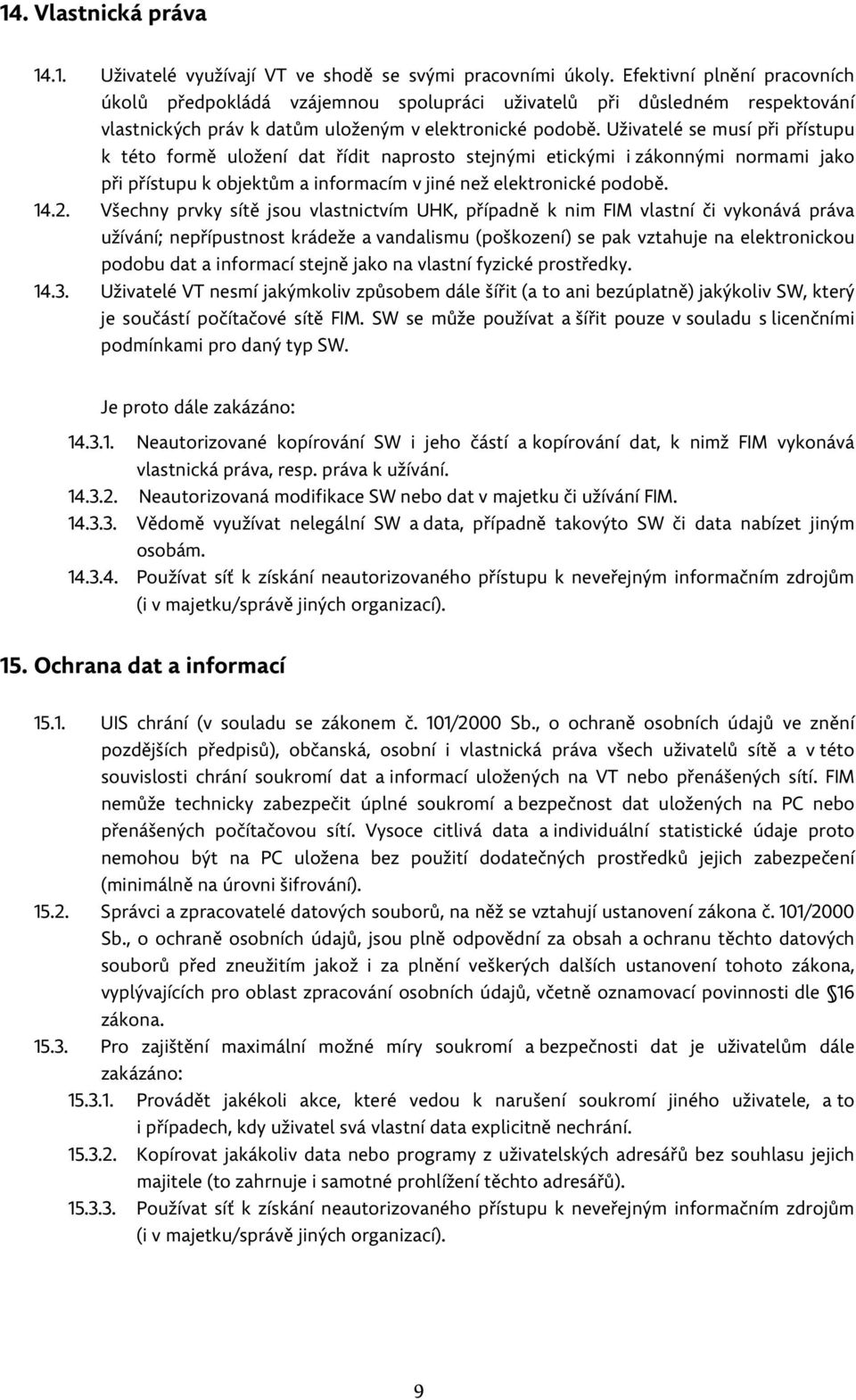 Uživatelé se musí při přístupu k této formě uložení dat řídit naprosto stejnými etickými i zákonnými normami jako při přístupu k objektům a informacím v jiné než elektronické podobě. 14.2.