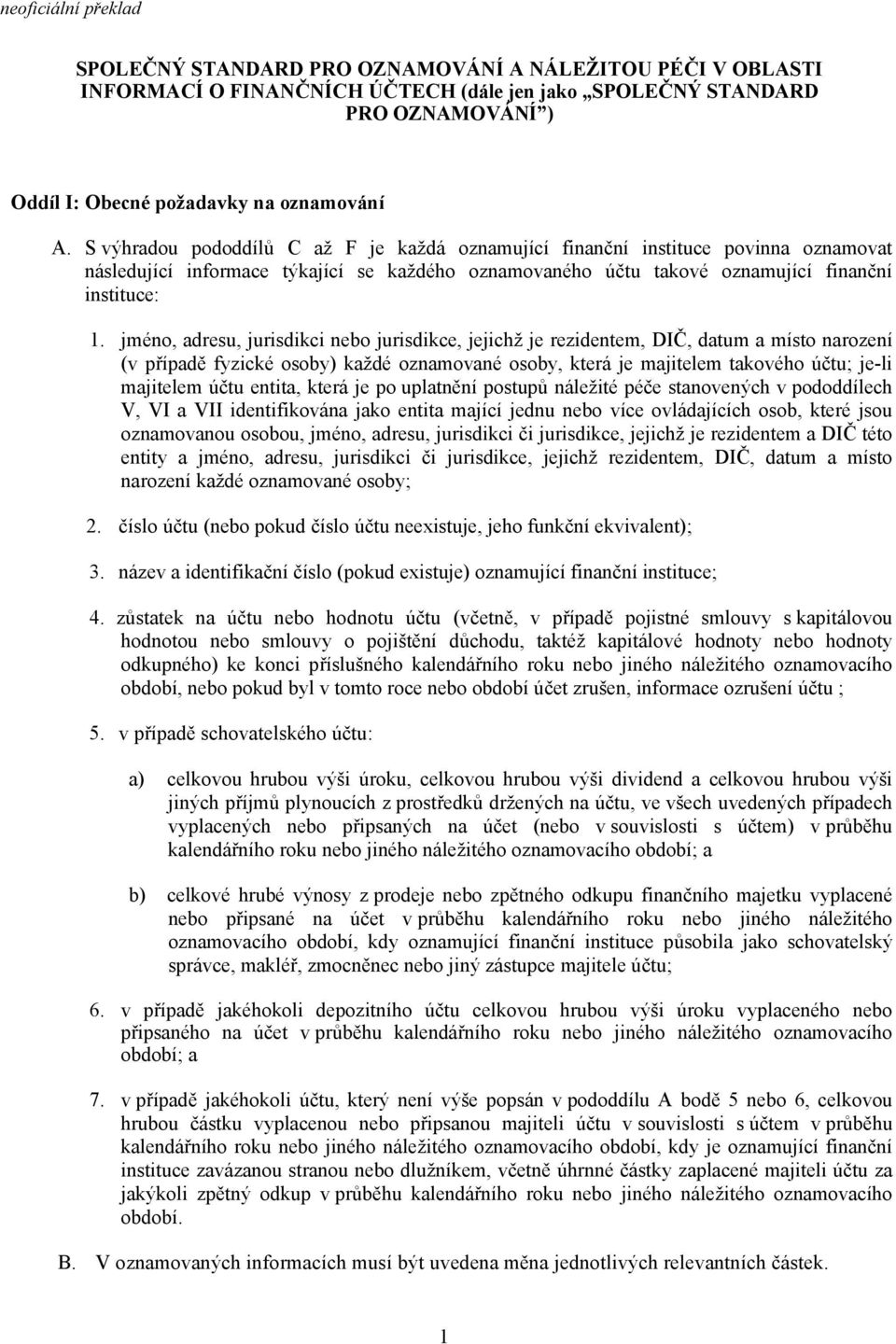 jméno, adresu, jurisdikci nebo jurisdikce, jejichž je rezidentem, DIČ, datum a místo narození (v případě fyzické osoby) každé oznamované osoby, která je majitelem takového účtu; je-li majitelem účtu