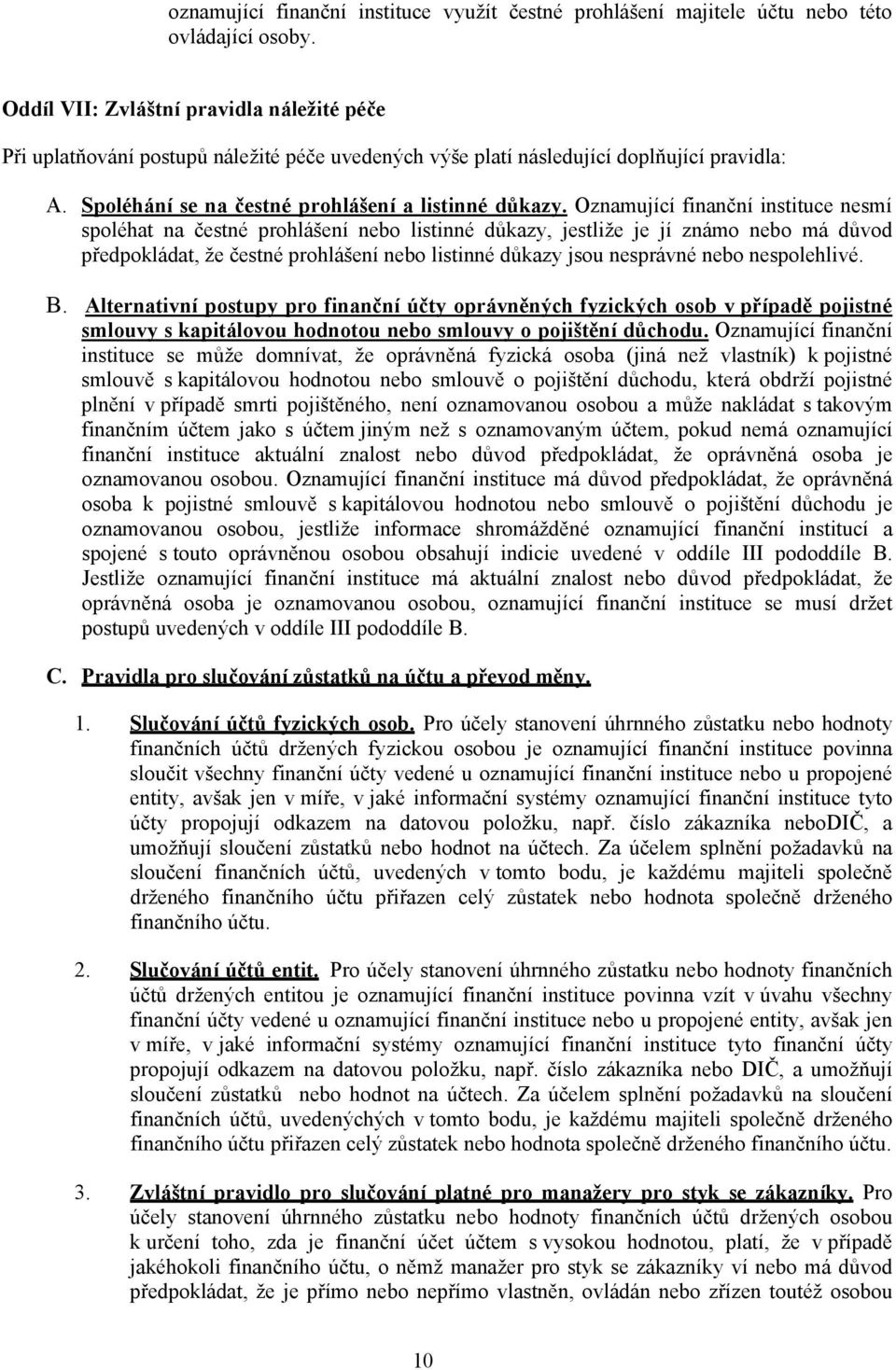 Oznamující finanční instituce nesmí spoléhat na čestné prohlášení nebo listinné důkazy, jestliže je jí známo nebo má důvod předpokládat, že čestné prohlášení nebo listinné důkazy jsou nesprávné nebo