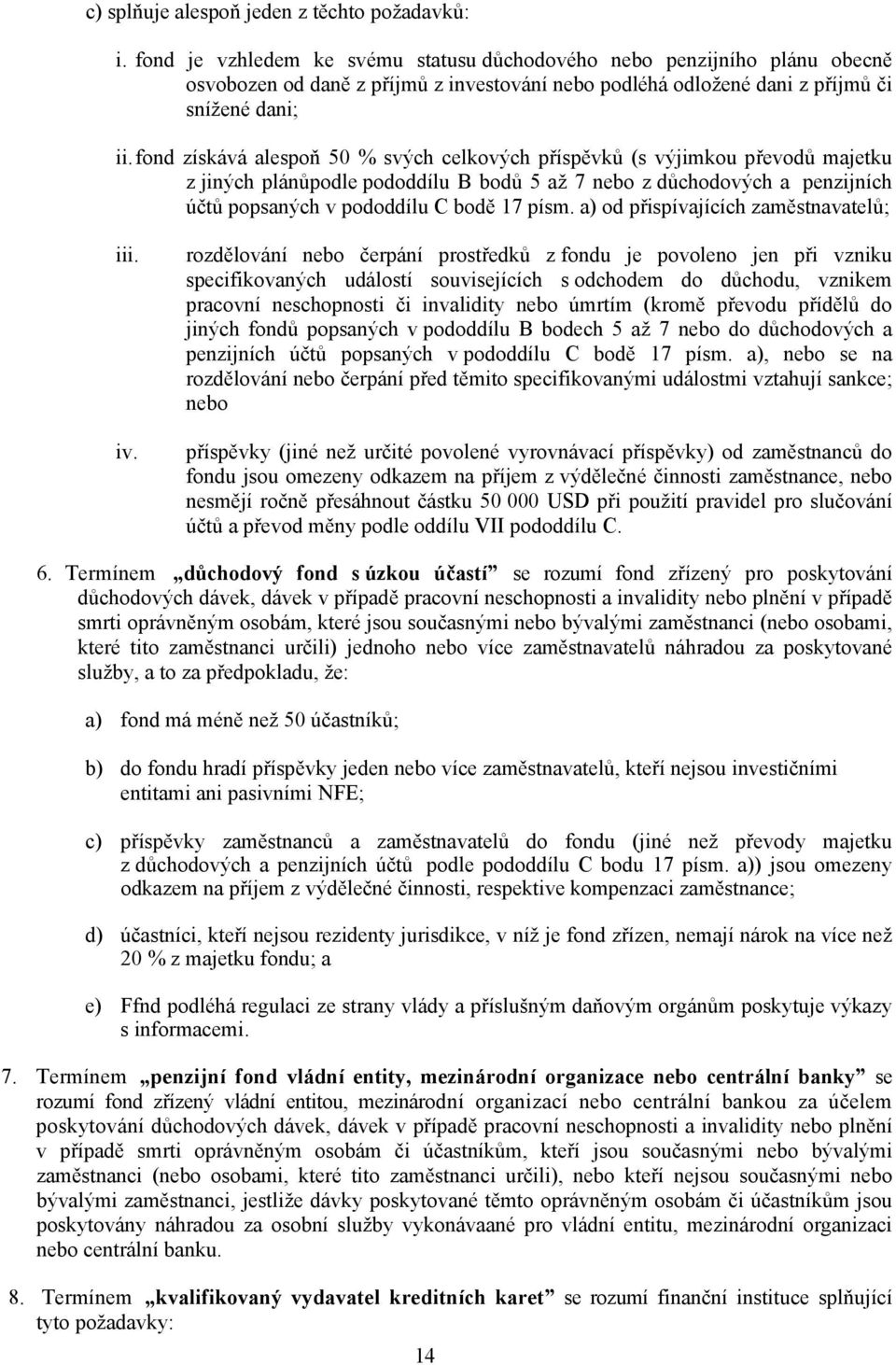 fond získává alespoň 50 % svých celkových příspěvků (s výjimkou převodů majetku z jiných plánůpodle pododdílu B bodů 5 až 7 nebo z důchodových a penzijních účtů popsaných v pododdílu C bodě 17 písm.