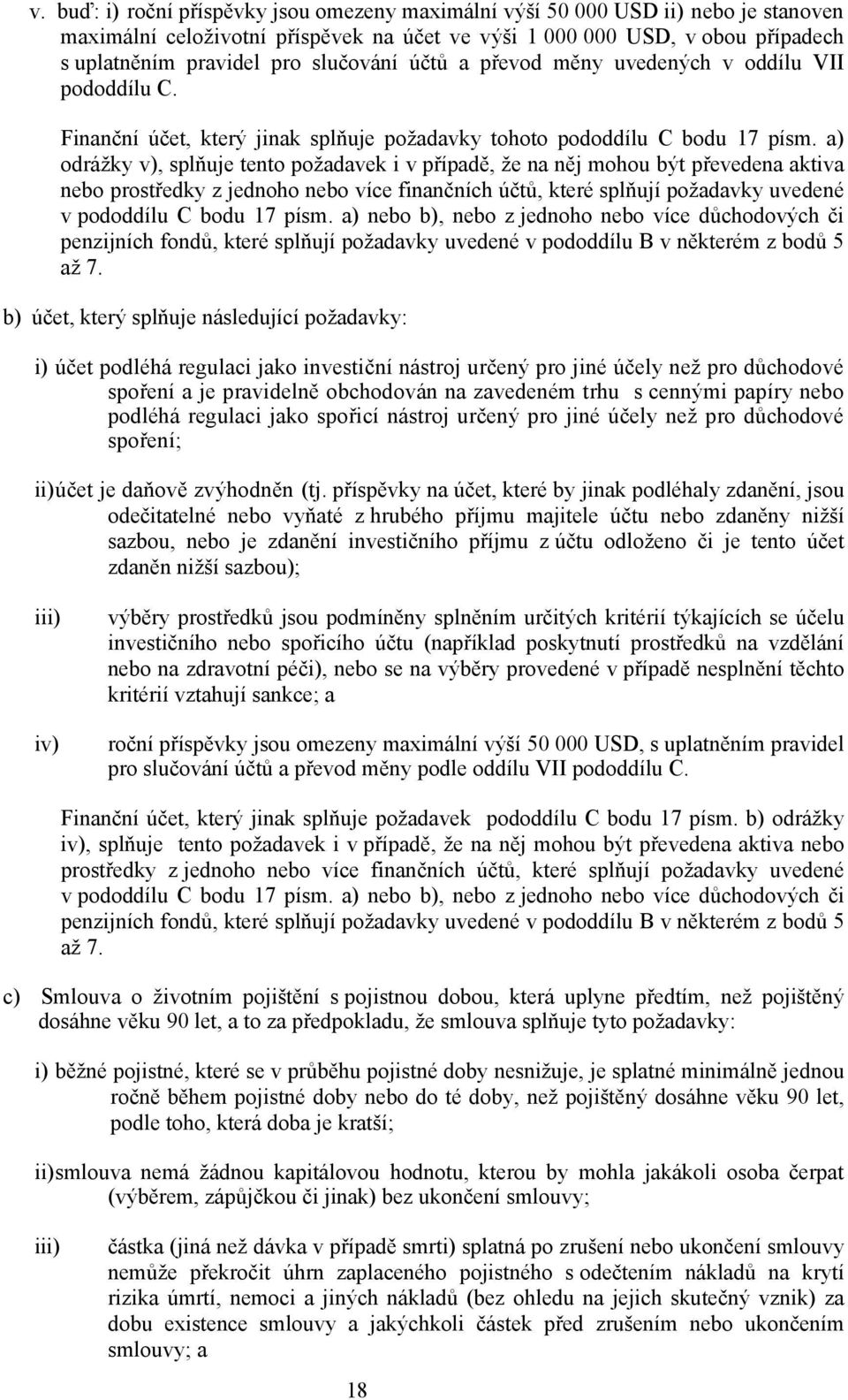 a) odrážky v), splňuje tento požadavek i v případě, že na něj mohou být převedena aktiva nebo prostředky z jednoho nebo více finančních účtů, které splňují požadavky uvedené v pododdílu C bodu 17