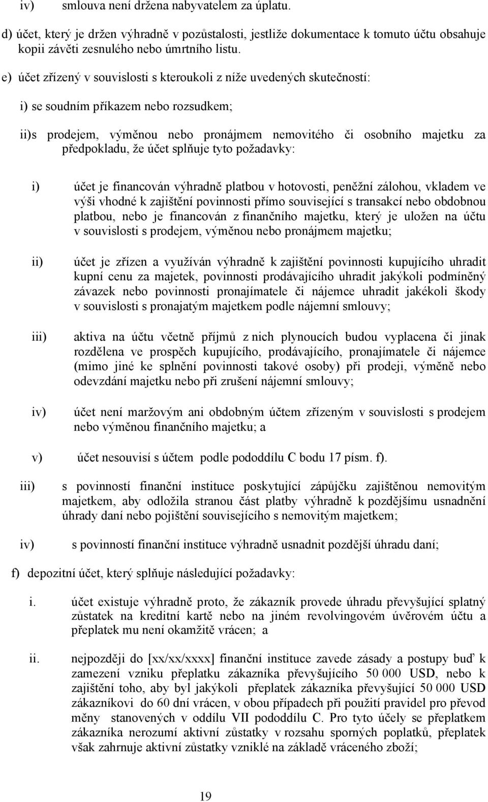 že účet splňuje tyto požadavky: i) účet je financován výhradně platbou v hotovosti, peněžní zálohou, vkladem ve výši vhodné k zajištění povinnosti přímo související s transakcí nebo obdobnou platbou,