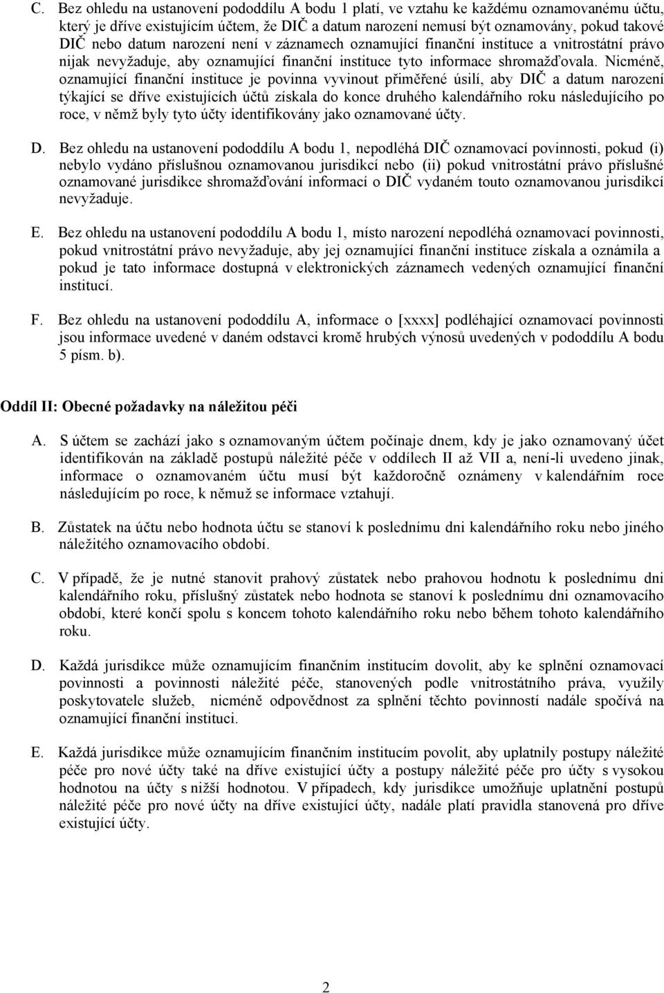 Nicméně, oznamující finanční instituce je povinna vyvinout přiměřené úsilí, aby DIČ a datum narození týkající se dříve existujících účtů získala do konce druhého kalendářního roku následujícího po