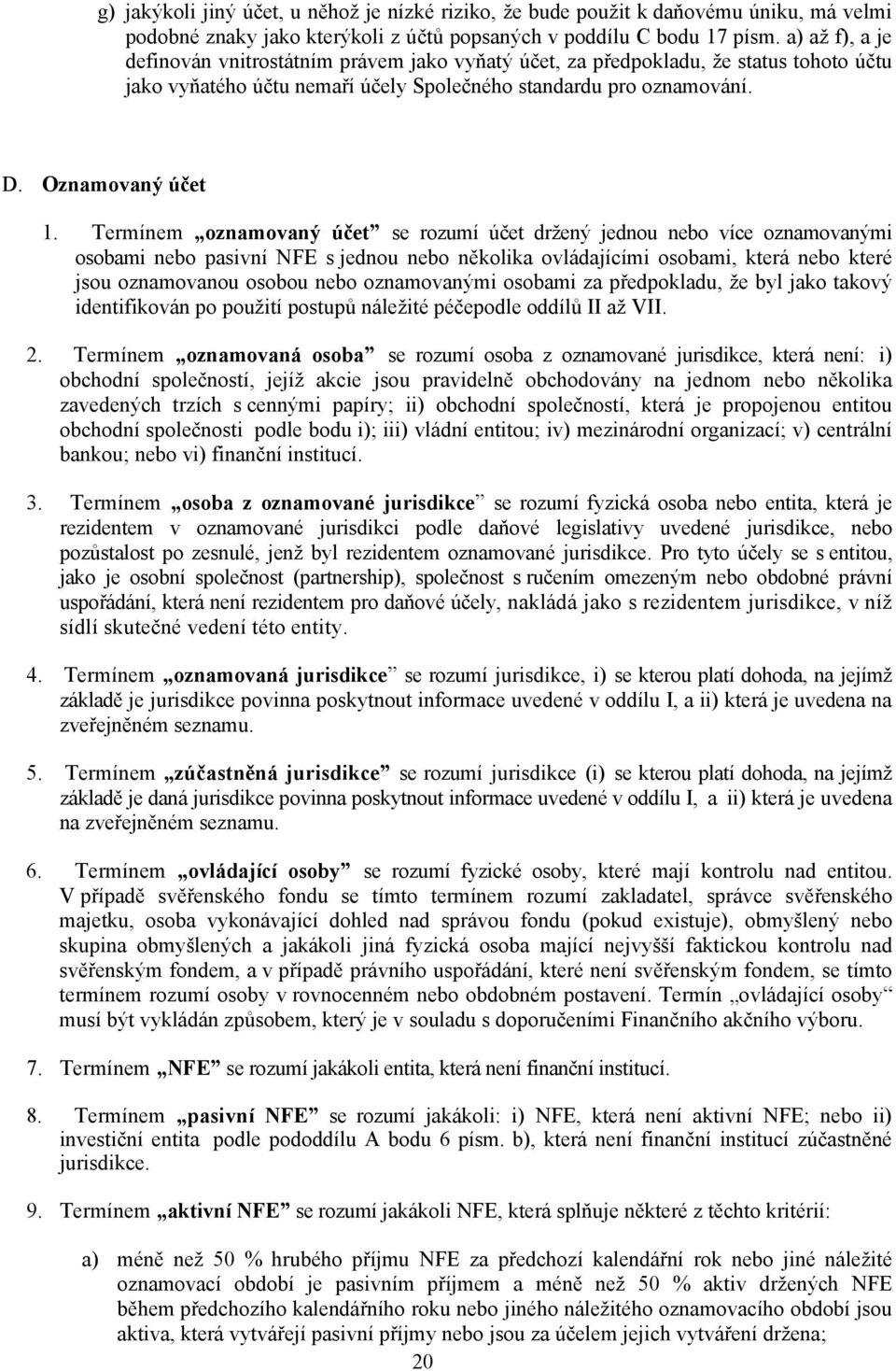 Termínem oznamovaný účet se rozumí účet držený jednou nebo více oznamovanými osobami nebo pasivní NFE s jednou nebo několika ovládajícími osobami, která nebo které jsou oznamovanou osobou nebo