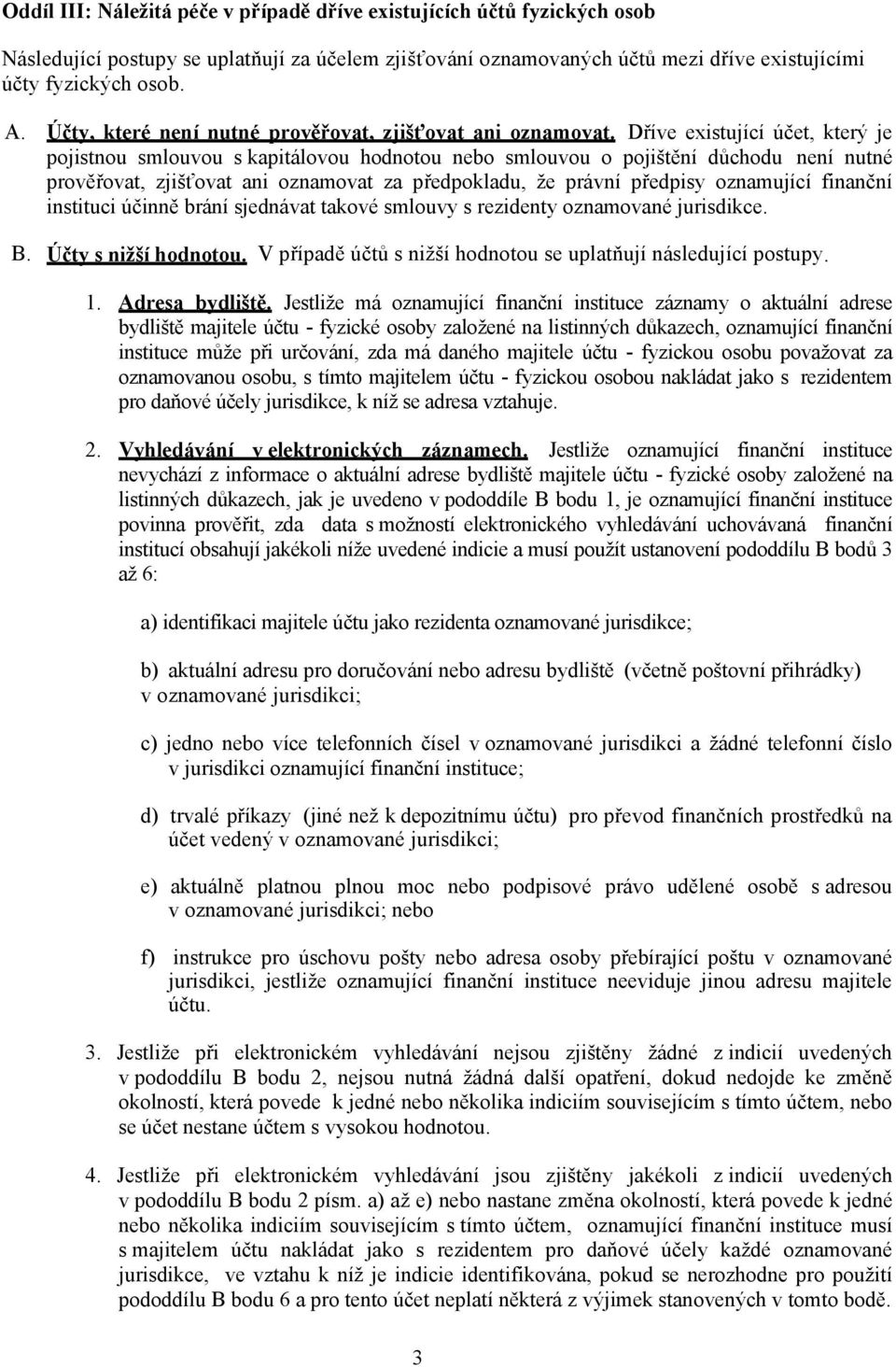 Dříve existující účet, který je pojistnou smlouvou s kapitálovou hodnotou nebo smlouvou o pojištění důchodu není nutné prověřovat, zjišťovat ani oznamovat za předpokladu, že právní předpisy