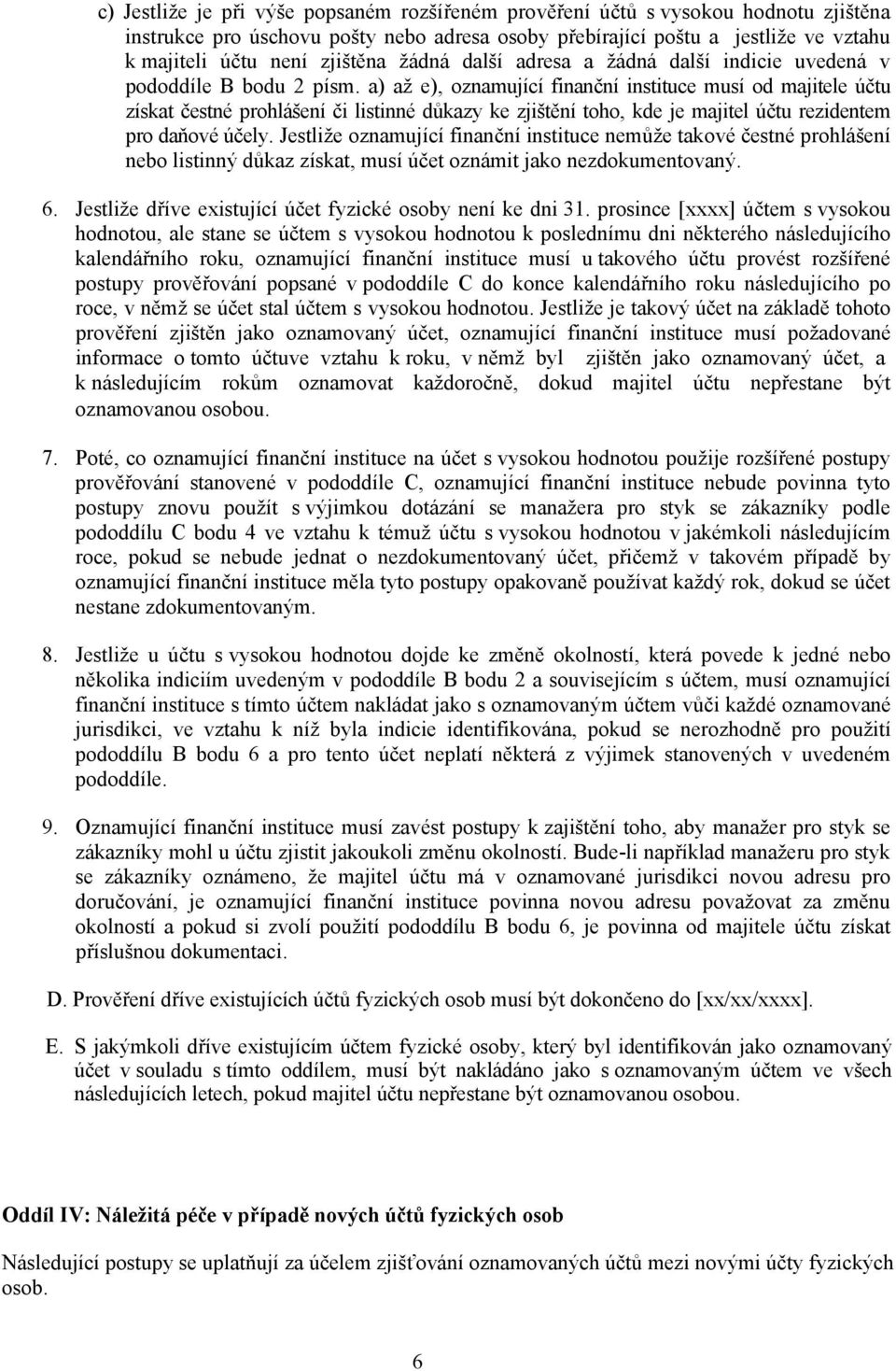 a) až e), oznamující finanční instituce musí od majitele účtu získat čestné prohlášení či listinné důkazy ke zjištění toho, kde je majitel účtu rezidentem pro daňové účely.