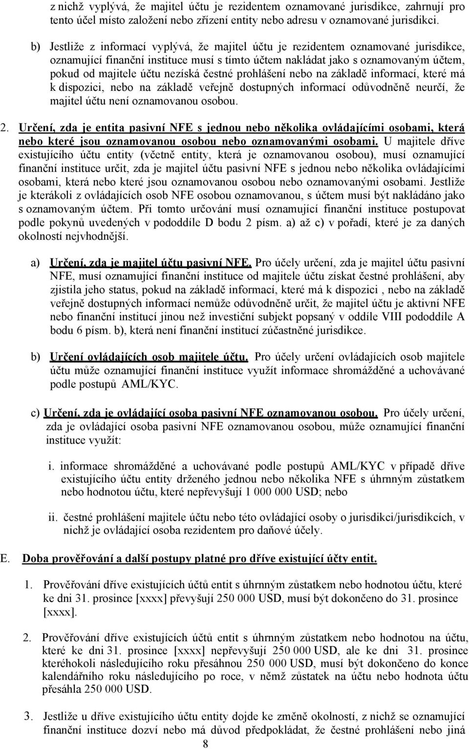 nezíská čestné prohlášení nebo na základě informací, které má k dispozici, nebo na základě veřejně dostupných informací odůvodněně neurčí, že majitel účtu není oznamovanou osobou. 2.