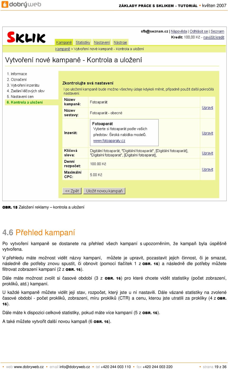 16) a následně dle potřeby můžete filtrovat zobrazení kampaní (2 z OBR. 16). Dále máte možnost zvolit si časové období (3 z OBR. 16) pro které chcete vidět statistiky (počet zobrazení, prokliků, atd.