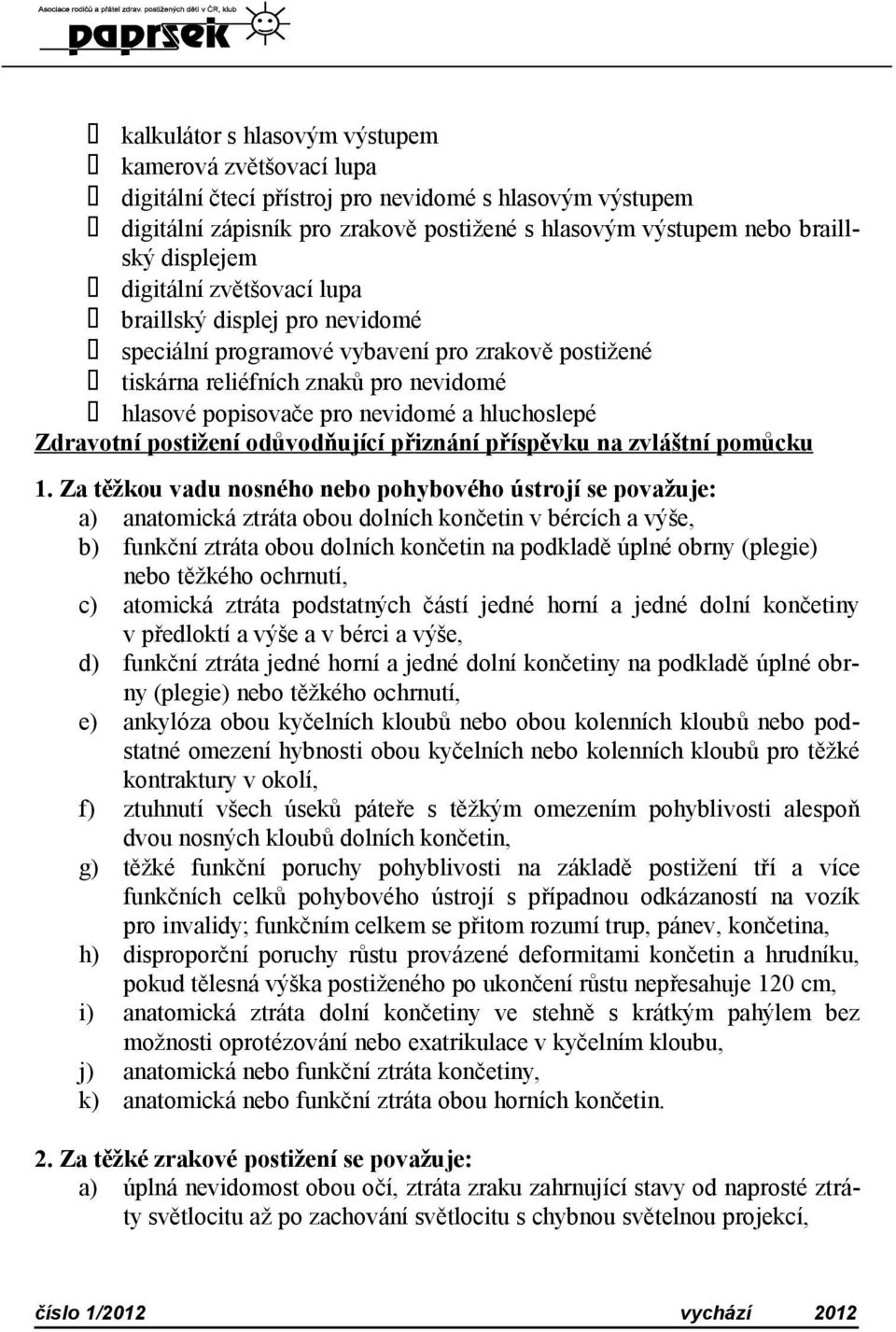 Zdravotní postižení odůvodňující přiznání příspěvku na zvláštní pomůcku 1.