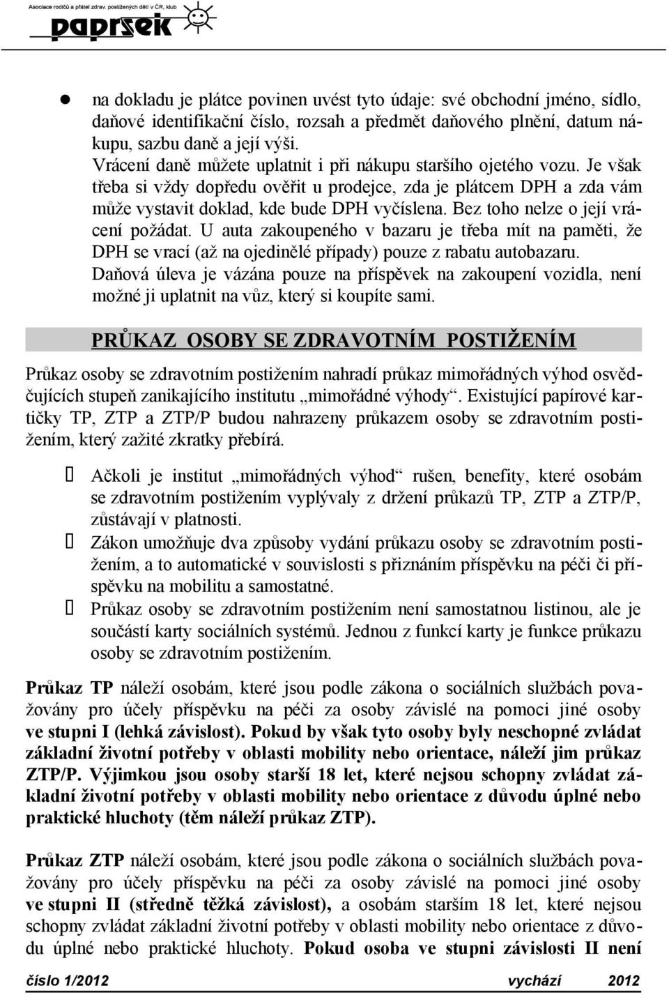 Bez toho nelze o její vrácení požádat. U auta zakoupeného v bazaru je třeba mít na paměti, že DPH se vrací (až na ojedinělé případy) pouze z rabatu autobazaru.