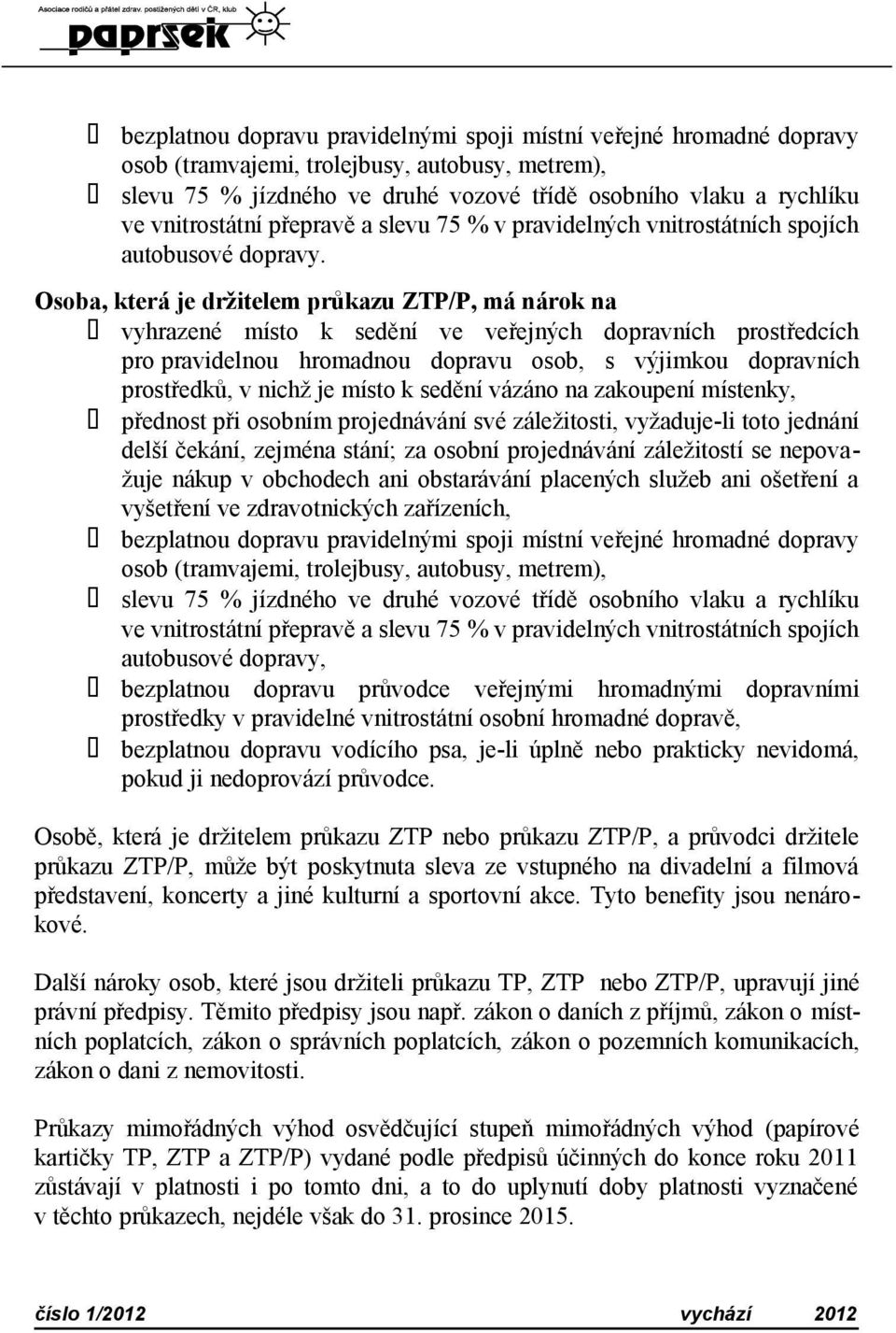 Osoba, která je držitelem průkazu ZTP/P, má nárok na vyhrazené místo k sedění ve veřejných dopravních prostředcích pro pravidelnou hromadnou dopravu osob, s výjimkou dopravních prostředků, v nichž je