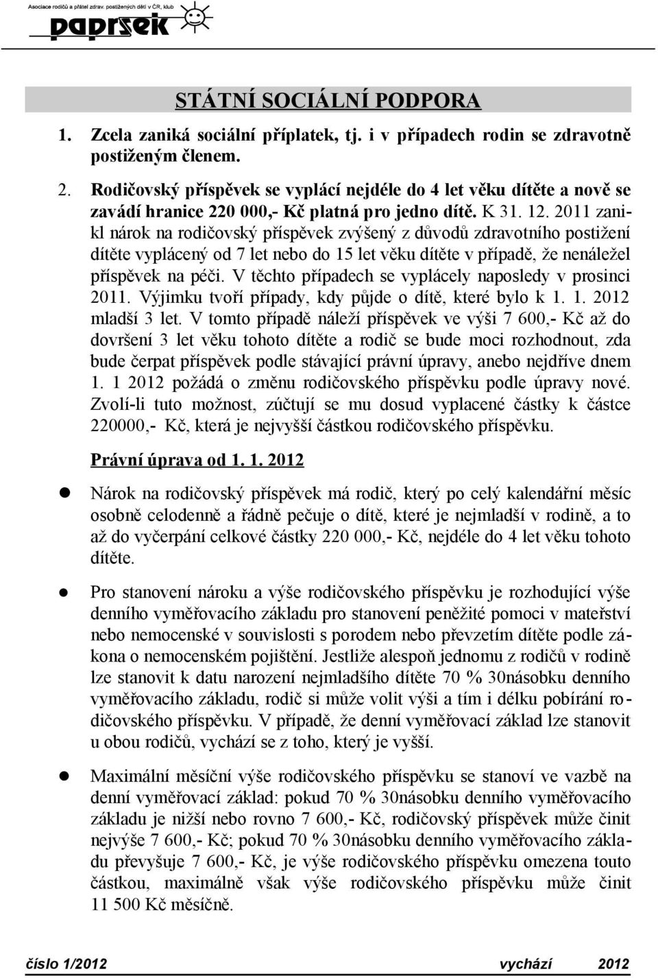 2011 zanikl nárok na rodičovský příspěvek zvýšený z důvodů zdravotního postižení dítěte vyplácený od 7 let nebo do 15 let věku dítěte v případě, že nenáležel příspěvek na péči.