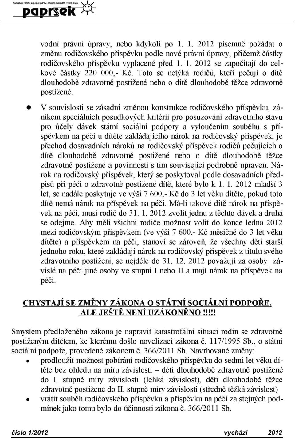 V souvislosti se zásadní změnou konstrukce rodičovského příspěvku, zánikem speciálních posudkových kritérií pro posuzování zdravotního stavu pro účely dávek státní sociální podpory a vyloučením