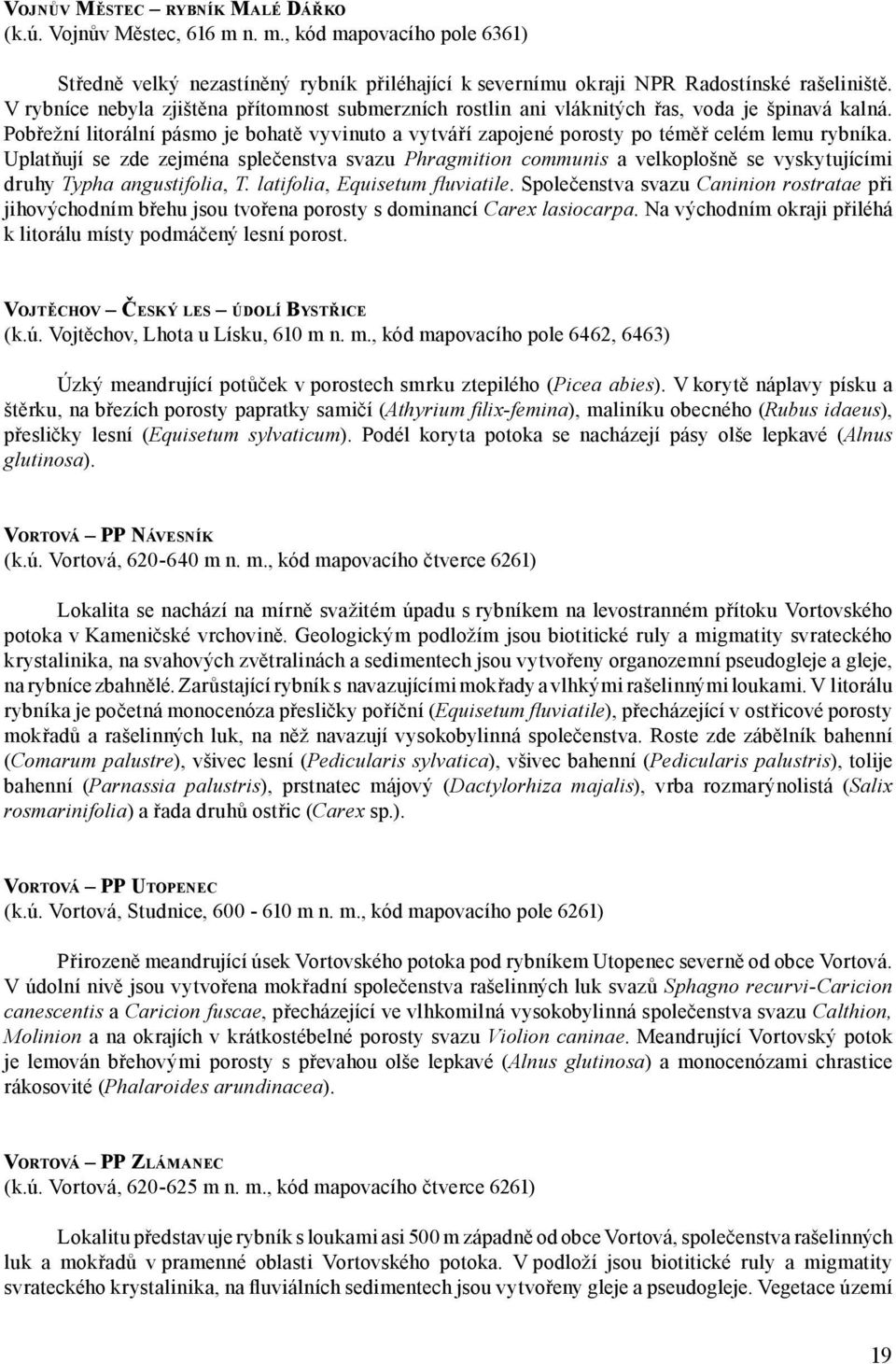 Uplatňují se zde zejména splečenstva svazu Phragmition communis a velkoplošně se vyskytujícími druhy Typha angustifolia, T. latifolia, Equisetum fluviatile.