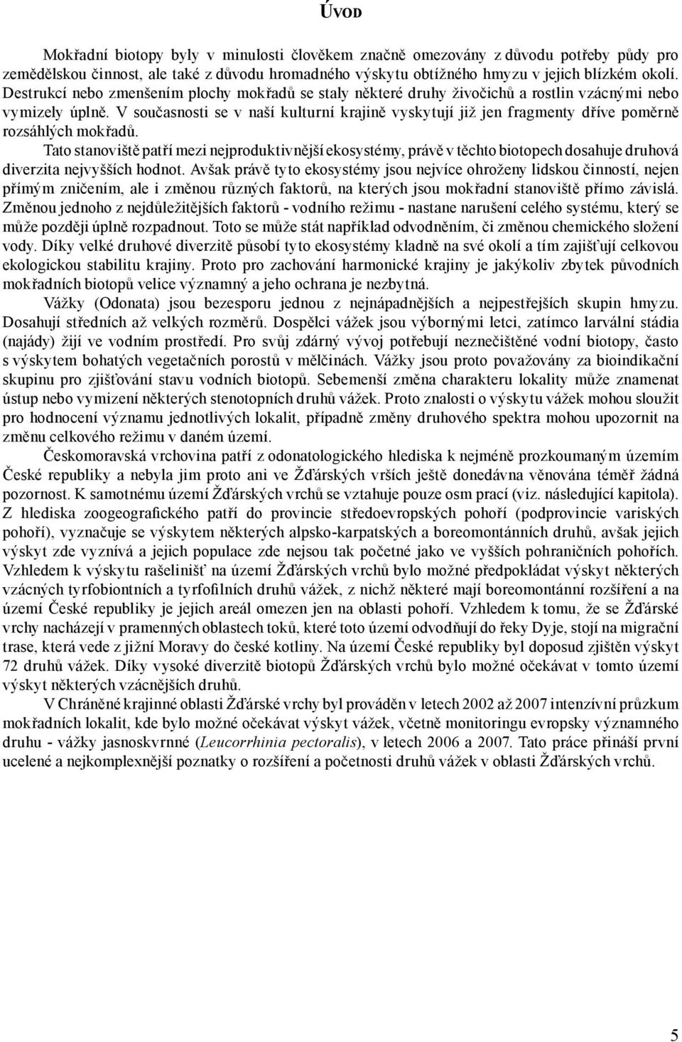 V současnosti se v naší kulturní krajině vyskytují již jen fragmenty dříve poměrně rozsáhlých mokřadů.