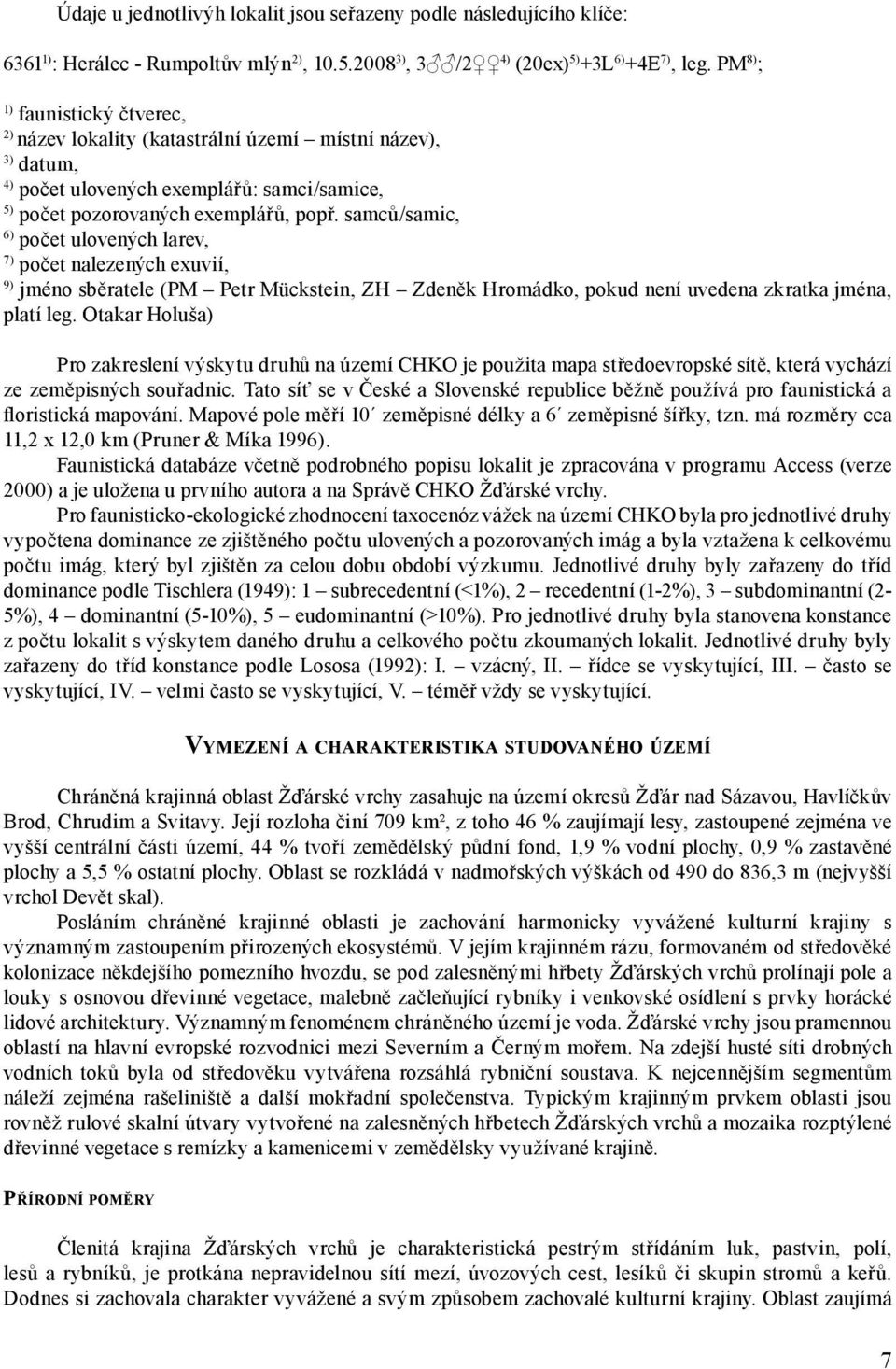 samců/samic, 6) počet ulovených larev, 7) počet nalezených exuvií, 9) jméno sběratele (PM Petr Mückstein, ZH Zdeněk Hromádko, pokud není uvedena zkratka jména, platí leg.