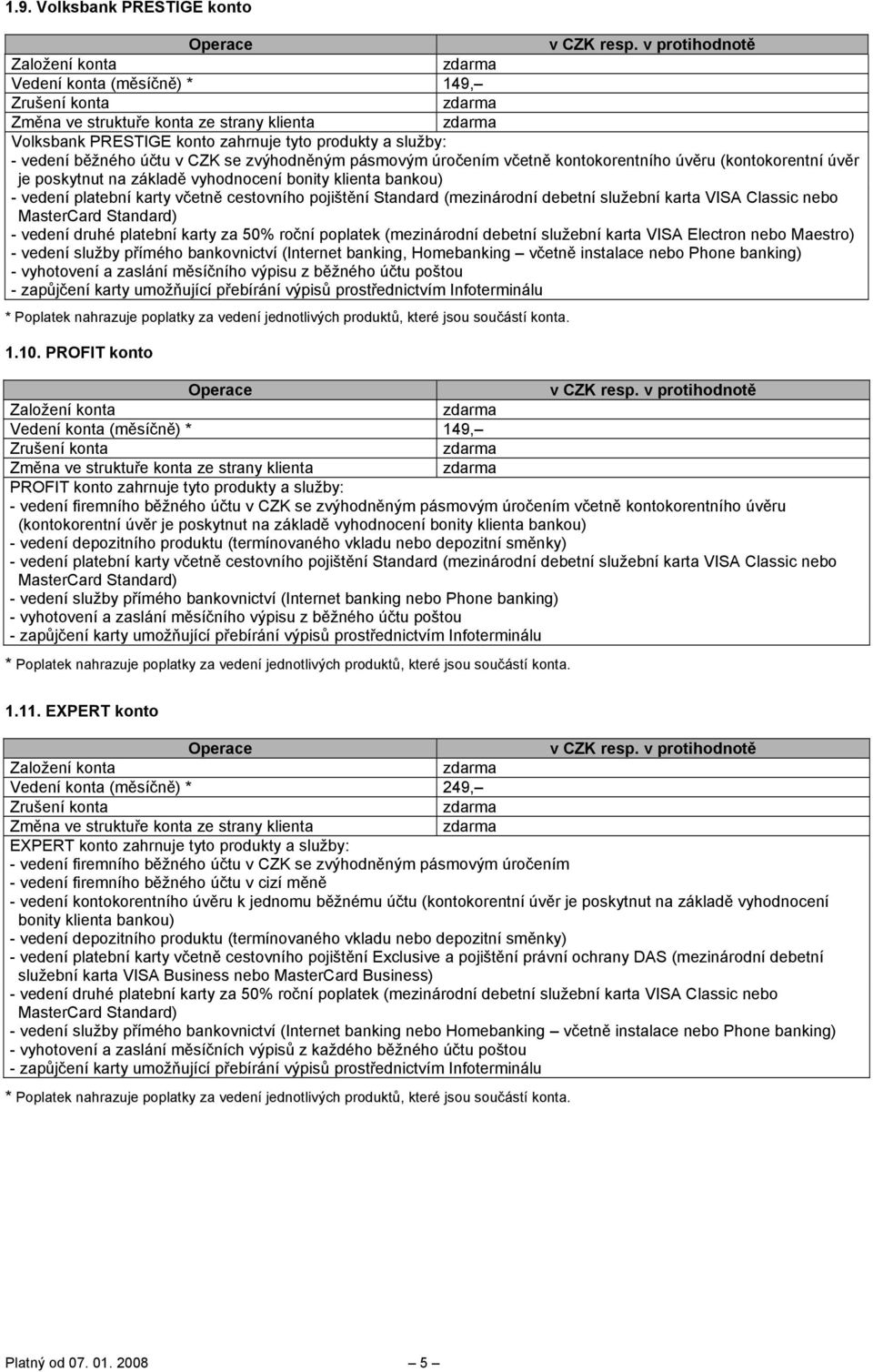 VISA Classic nebo MasterCard Standard) - vedení druhé platební karty za 50% roční poplatek (mezinárodní debetní služební karta VISA Electron nebo Maestro) - vedení služby přímého bankovnictví