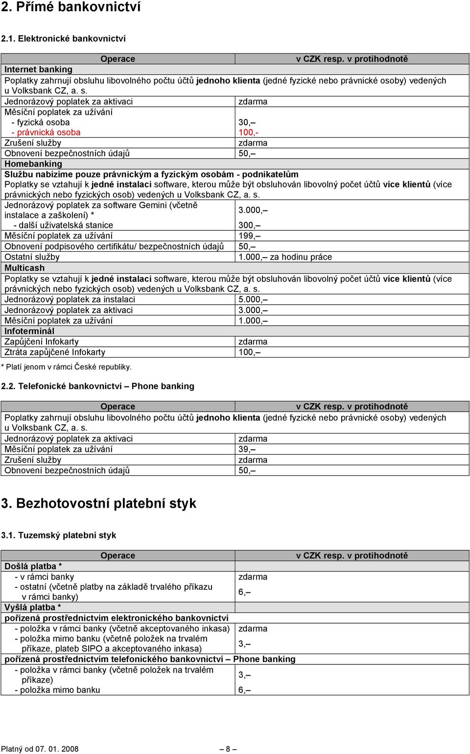 právnickým a fyzickým osobám - podnikatelům Poplatky se vztahují k jedné instalaci software, kterou může být obsluhován libovolný počet účtů více klientů (více právnických nebo fyzických osob)