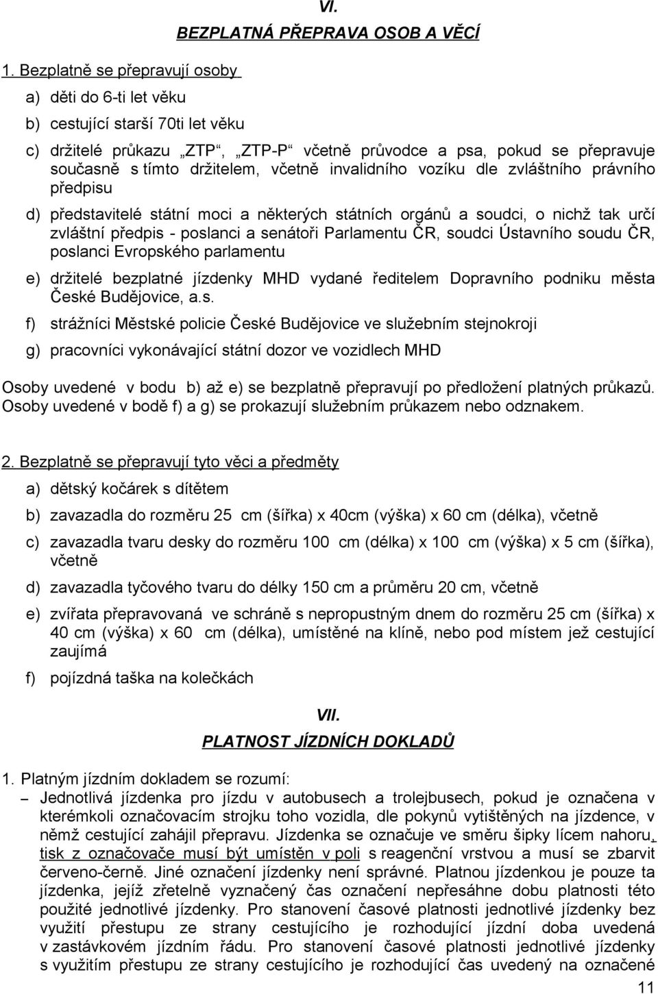 představitelé státní moci a některých státních orgánů a soudci, o nichž tak určí zvláštní předpis - poslanci a senátoři Parlamentu ČR, soudci Ústavního soudu ČR, poslanci Evropského parlamentu e)
