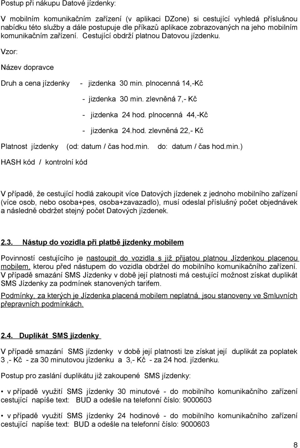 zlevněná 7,- Kč - jizdenka 24 hod. plnocenná 44,-Kč - jizdenka 24.hod. zlevněná 22,- Kč Platnost jízdenky (od: datum / čas hod.min.