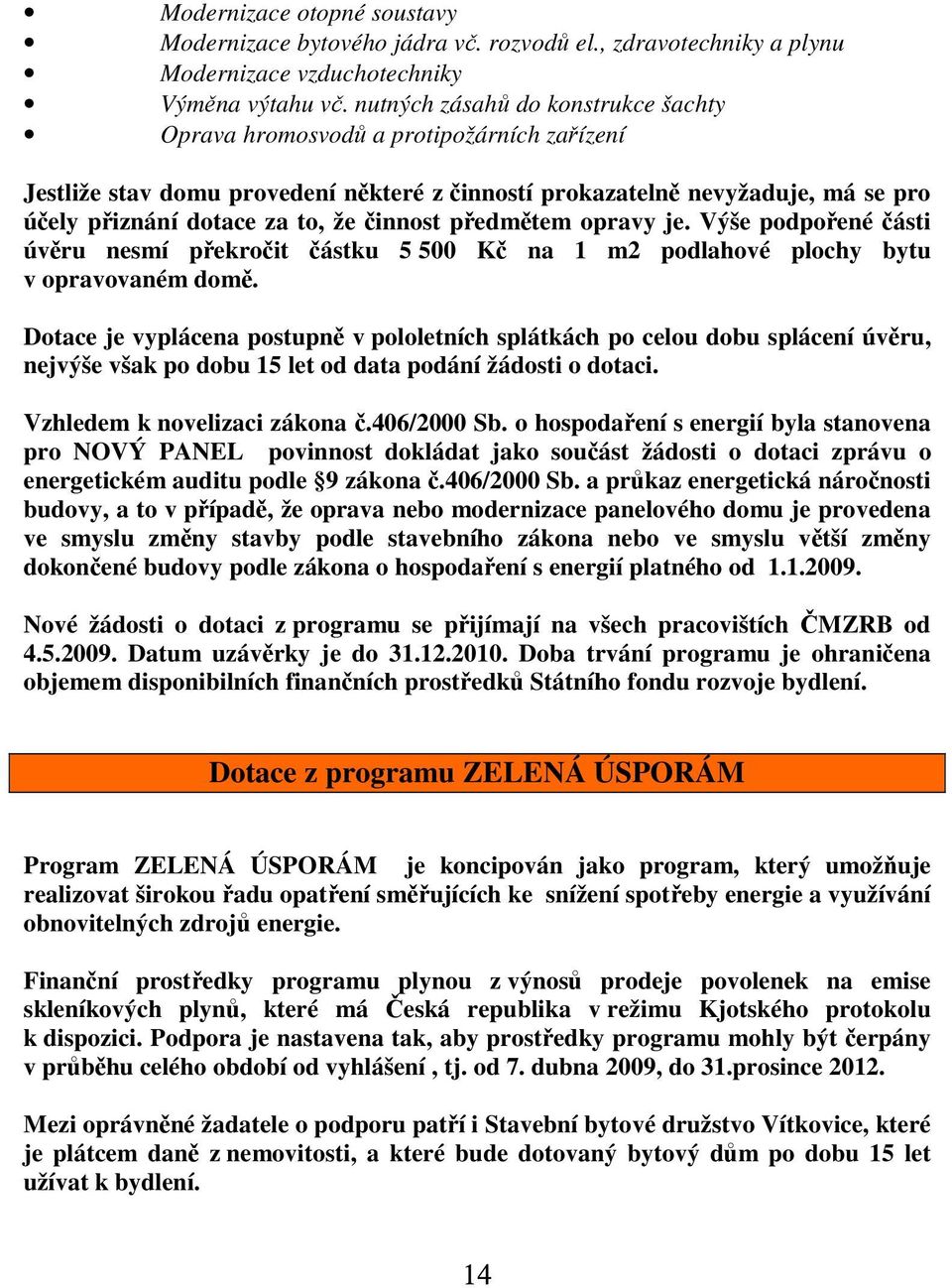 činnost předmětem opravy je. Výše podpořené části úvěru nesmí překročit částku 5 500 Kč na 1 m2 podlahové plochy bytu v opravovaném domě.