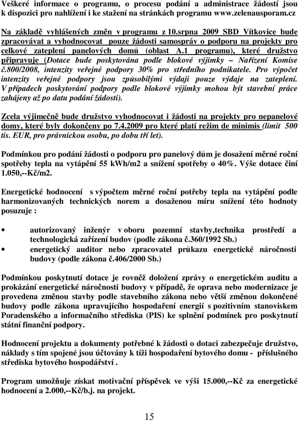 1 programu), které družstvo připravuje (Dotace bude poskytována podle blokové výjimky Nařízení Komise č.800/2008, intenzity veřejné podpory 30% pro středního podnikatele.