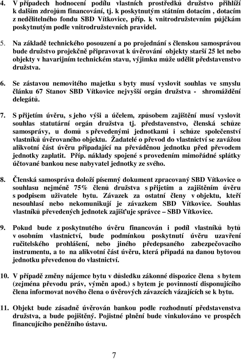 Na základě technického posouzení a po projednání s členskou samosprávou bude družstvo projekčně připravovat k úvěrování objekty starší 25 let nebo objekty v havarijním technickém stavu, výjimku může