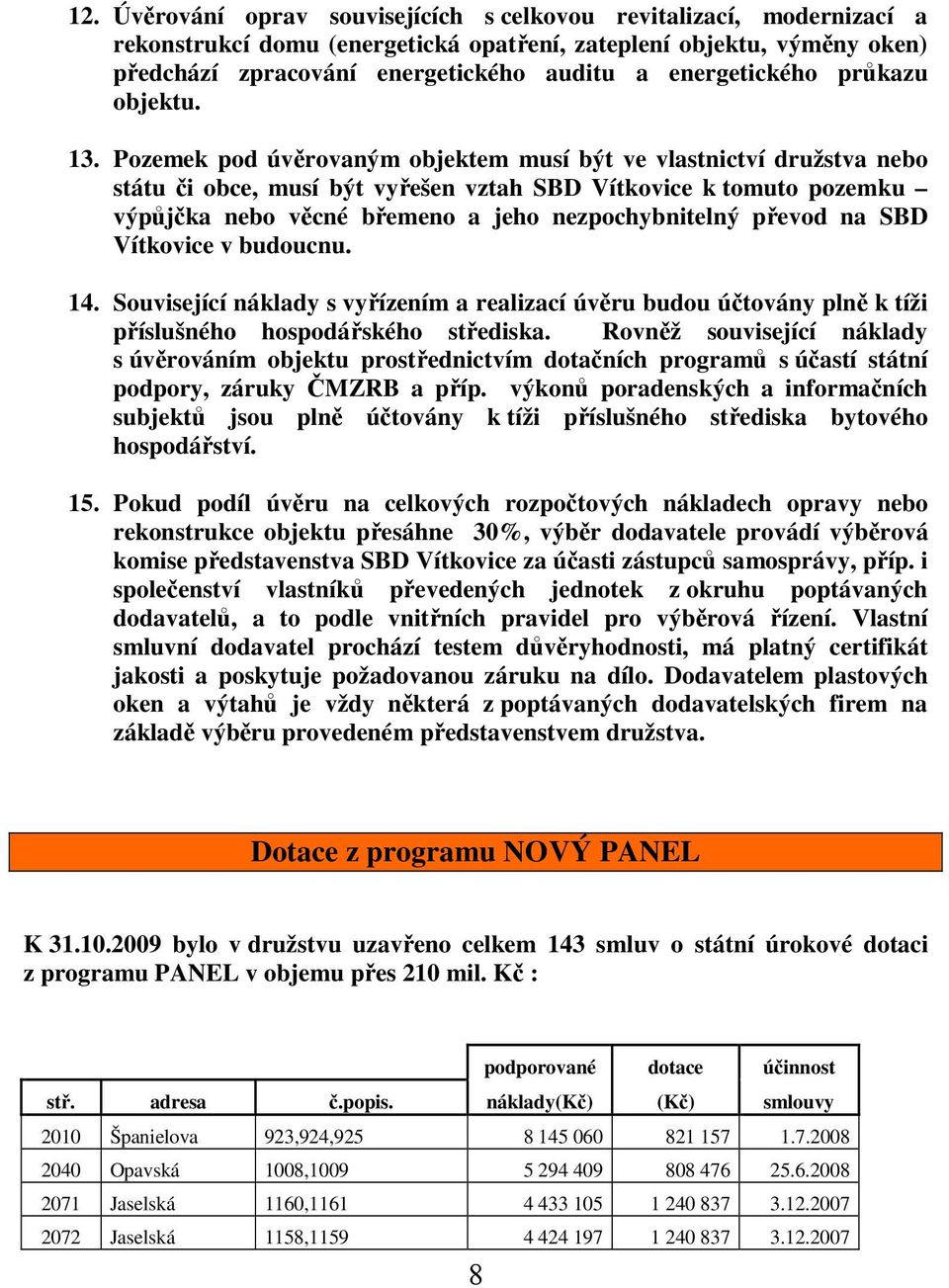 Pozemek pod úvěrovaným objektem musí být ve vlastnictví družstva nebo státu či obce, musí být vyřešen vztah SBD Vítkovice k tomuto pozemku výpůjčka nebo věcné břemeno a jeho nezpochybnitelný převod