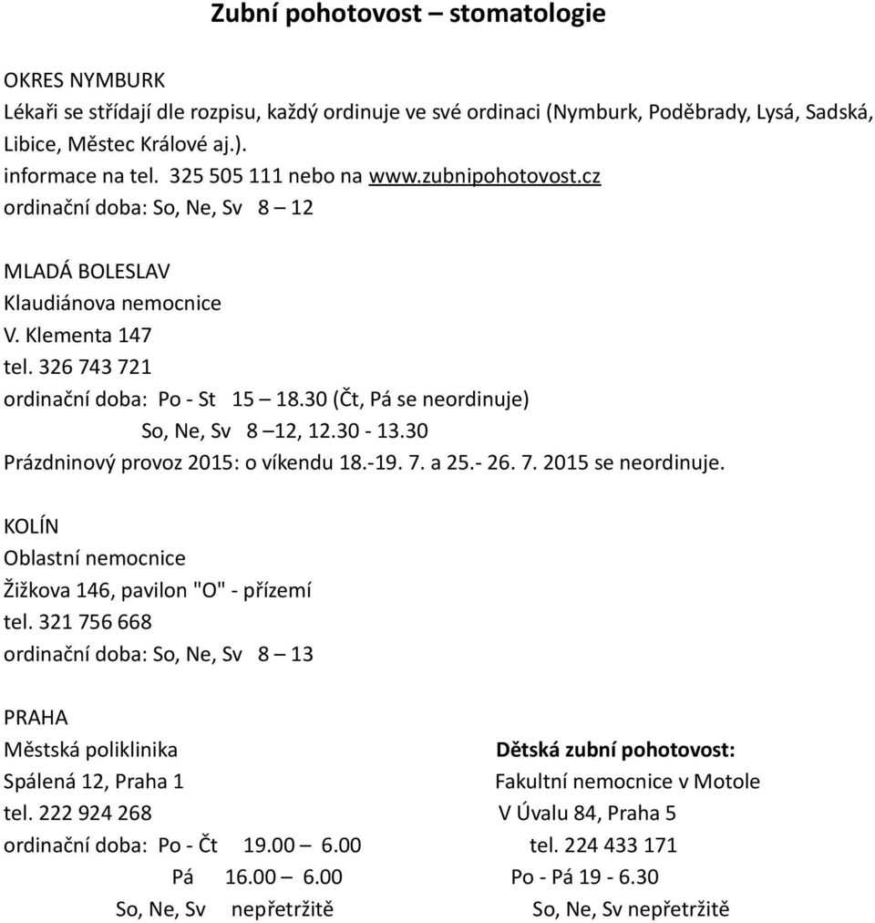 30 (Čt, Pá se neordinuje) So, Ne, Sv 8 12, 12.30-13.30 Prázdninový provoz 2015: o víkendu 18.-19. 7. a 25.- 26. 7. 2015 se neordinuje. KOLÍN Oblastní nemocnice Žižkova 146, pavilon "O" - přízemí tel.