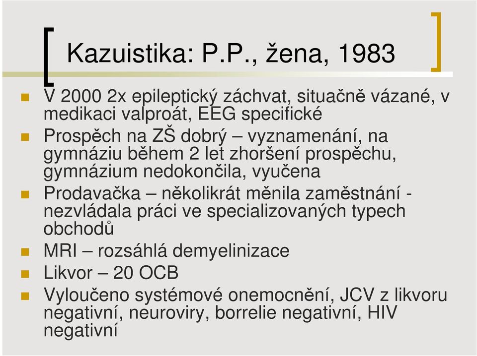 dobrý vyznamenání, na gymnáziu během 2 let zhoršení prospěchu, gymnázium nedokončila, vyučena Prodavačka