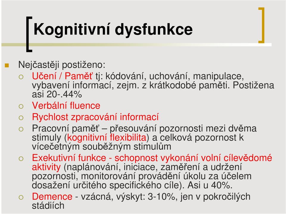 44% Verbální fluence Rychlost zpracování informací Pracovní paměť přesouvání pozornosti mezi dvěma stimuly (kognitivní flexibilita) a celková pozornost