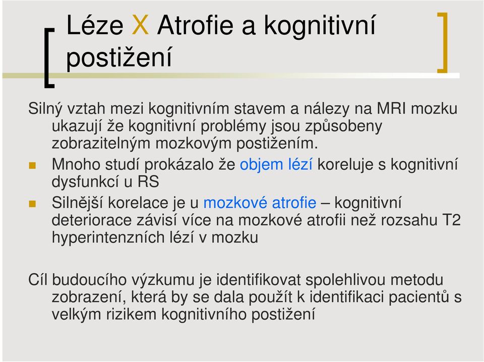 Mnoho studí prokázalo že objem lézí koreluje s kognitivní dysfunkcí u RS Silnější korelace je u mozkové atrofie kognitivní deteriorace