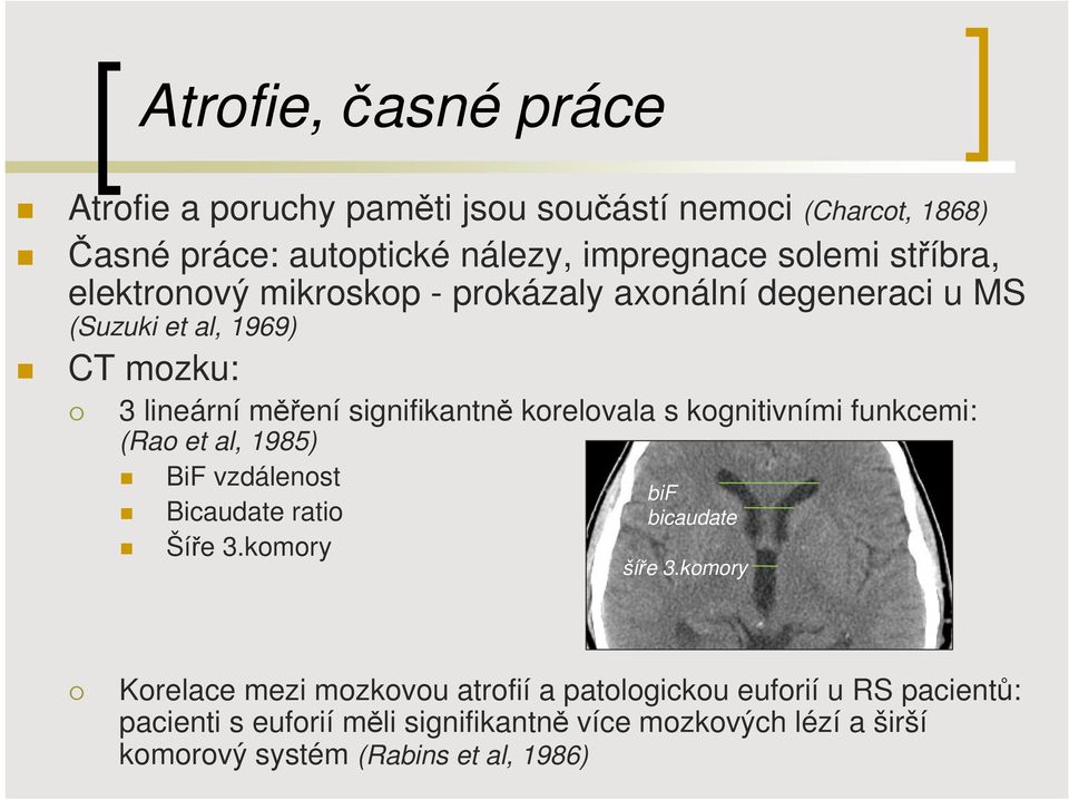 korelovala s kognitivními funkcemi: (Rao et al, 1985) BiF vzdálenost Bicaudate ratio Šíře 3.komory bif bicaudate šíře 3.