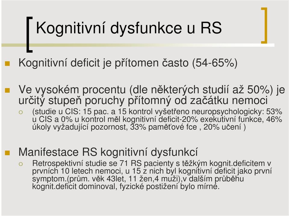 a 15 kontrol vyšetřeno neuropsychologicky: 53% u CIS a 0% u kontrol měl kognitivní deficit-20% exekutivní funkce, 46% úkoly vyžadující pozornost, 33% paměťové fce,