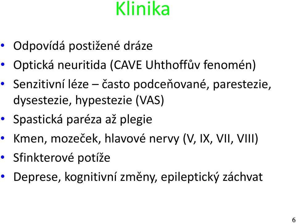 hypestezie (VAS) Spastická paréza až plegie Kmen, mozeček, hlavové nervy