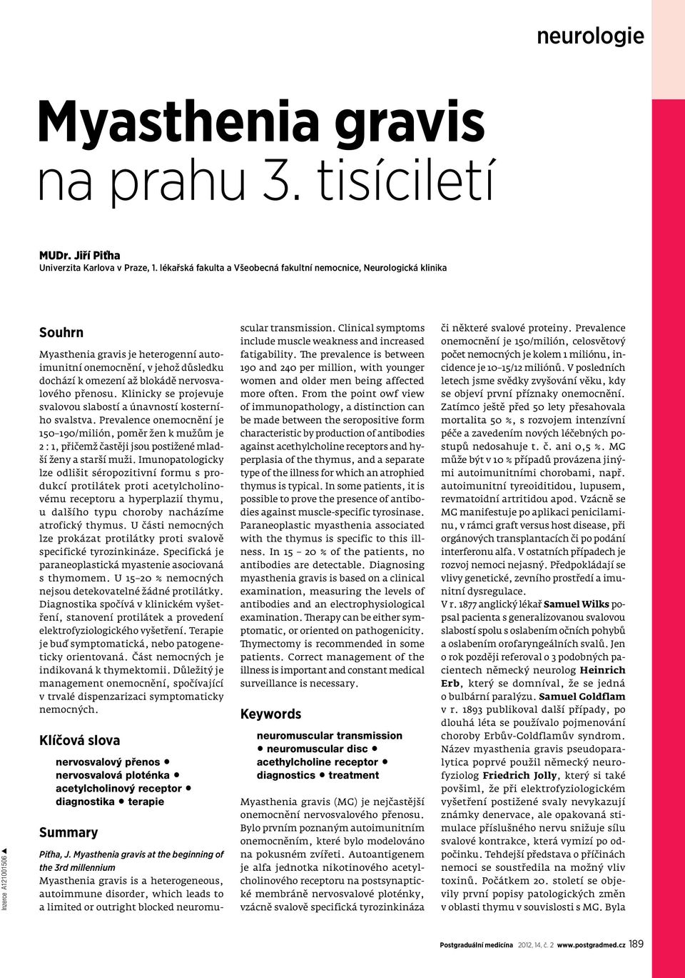 nervosvalového přenosu. Klinicky se projevuje svalovou slabostí a únavností kosterního svalstva.