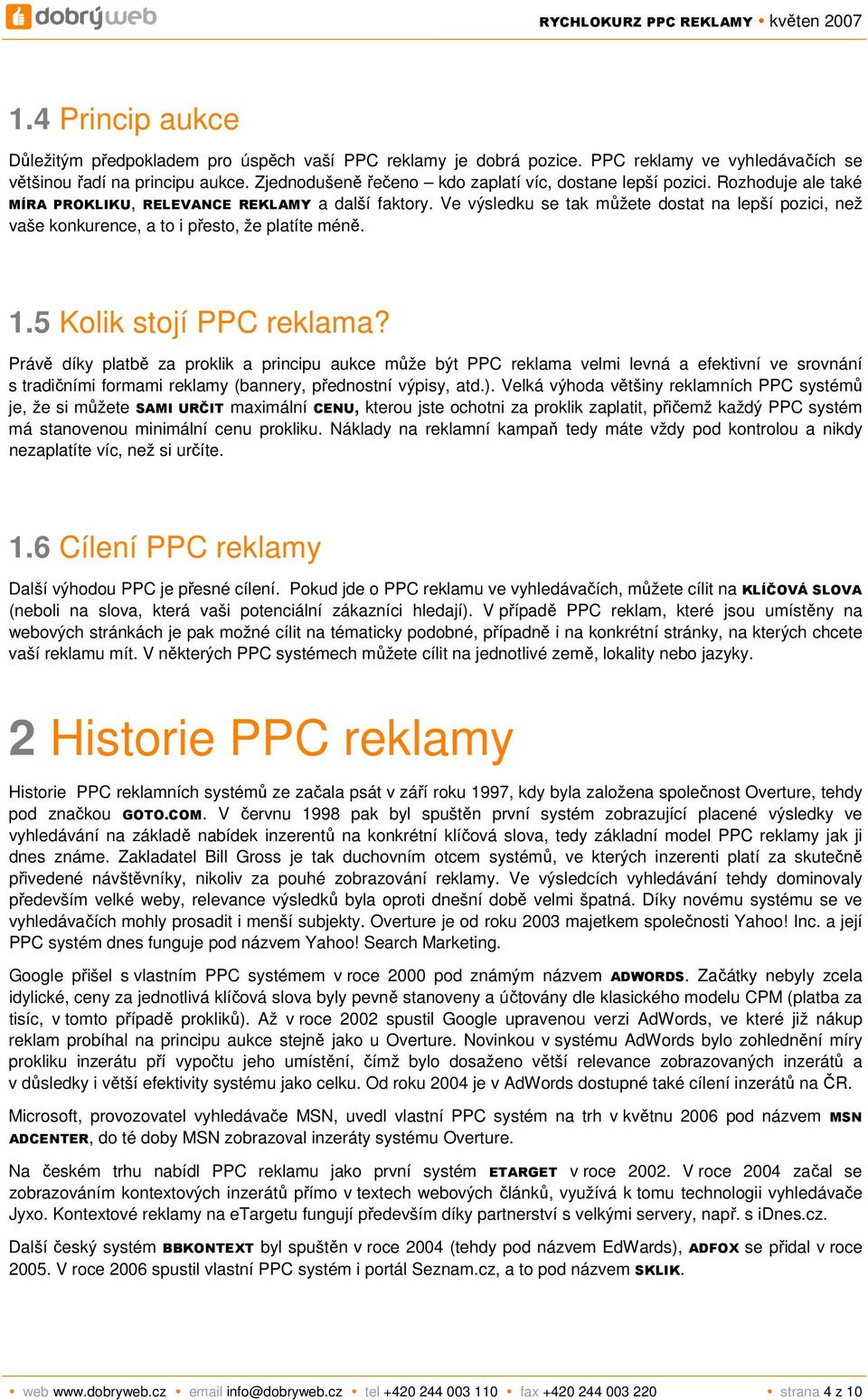 Ve výsledku se tak můžete dostat na lepší pozici, než vaše konkurence, a to i přesto, že platíte méně. 1.5 Kolik stojí PPC reklama?