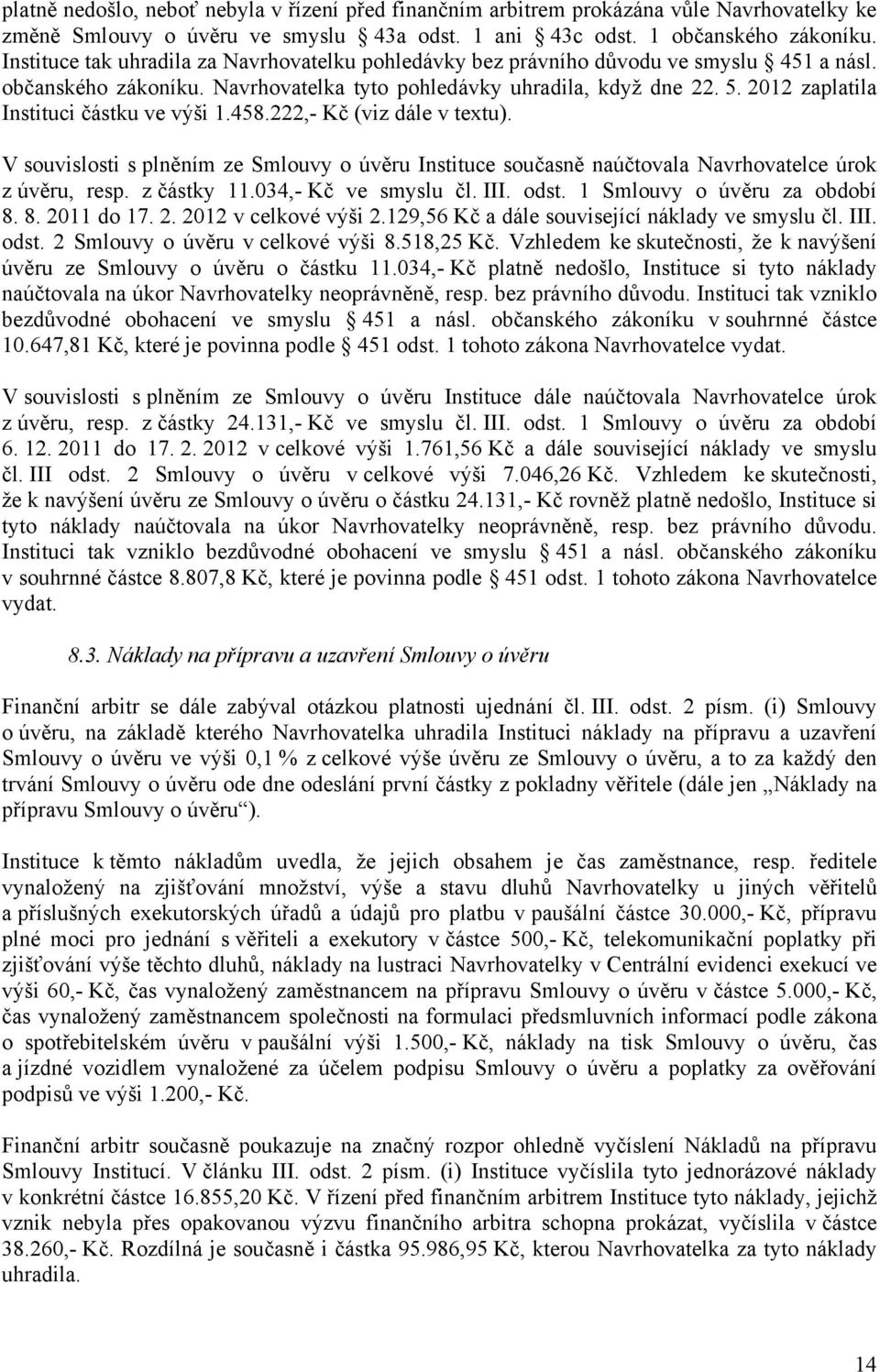 2012 zaplatila Instituci částku ve výši 1.458.222,- Kč (viz dále v textu). V souvislosti s plněním ze Smlouvy o úvěru Instituce současně naúčtovala Navrhovatelce úrok z úvěru, resp. z částky 11.