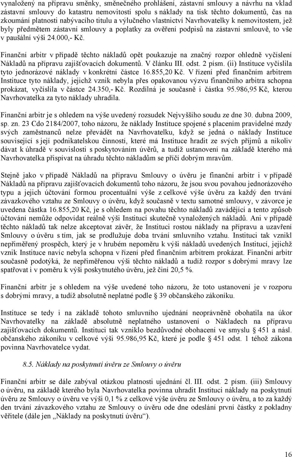 Finanční arbitr v případě těchto nákladů opět poukazuje na značný rozpor ohledně vyčíslení Nákladů na přípravu zajišťovacích dokumentů. V článku III. odst. 2 písm.