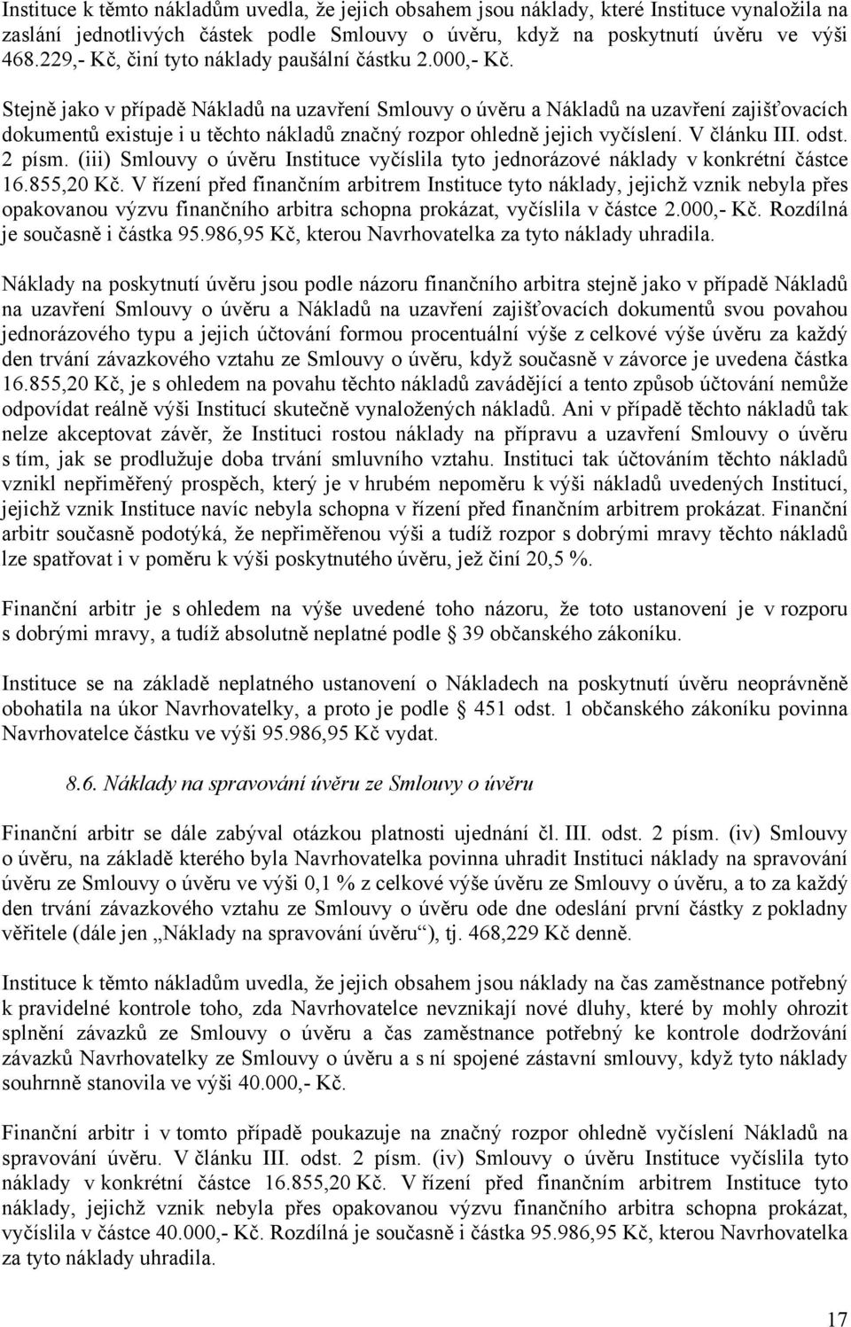 Stejně jako v případě Nákladů na uzavření Smlouvy o úvěru a Nákladů na uzavření zajišťovacích dokumentů existuje i u těchto nákladů značný rozpor ohledně jejich vyčíslení. V článku III. odst. 2 písm.