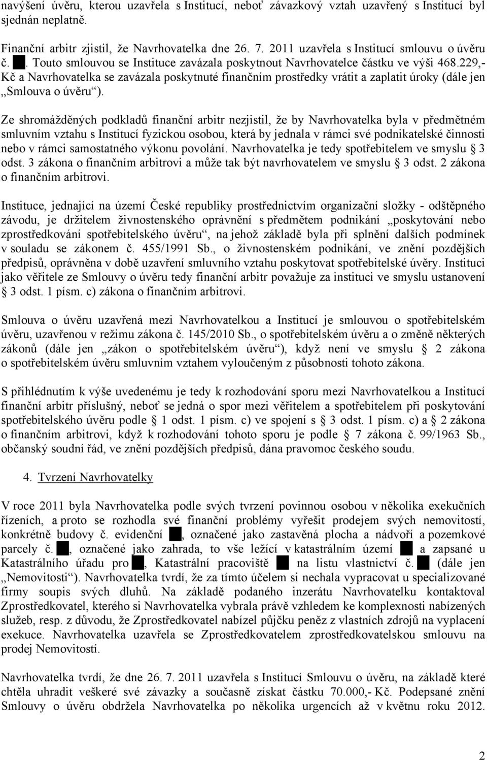 229,- Kč a Navrhovatelka se zavázala poskytnuté finančním prostředky vrátit a zaplatit úroky (dále jen Smlouva o úvěru ).