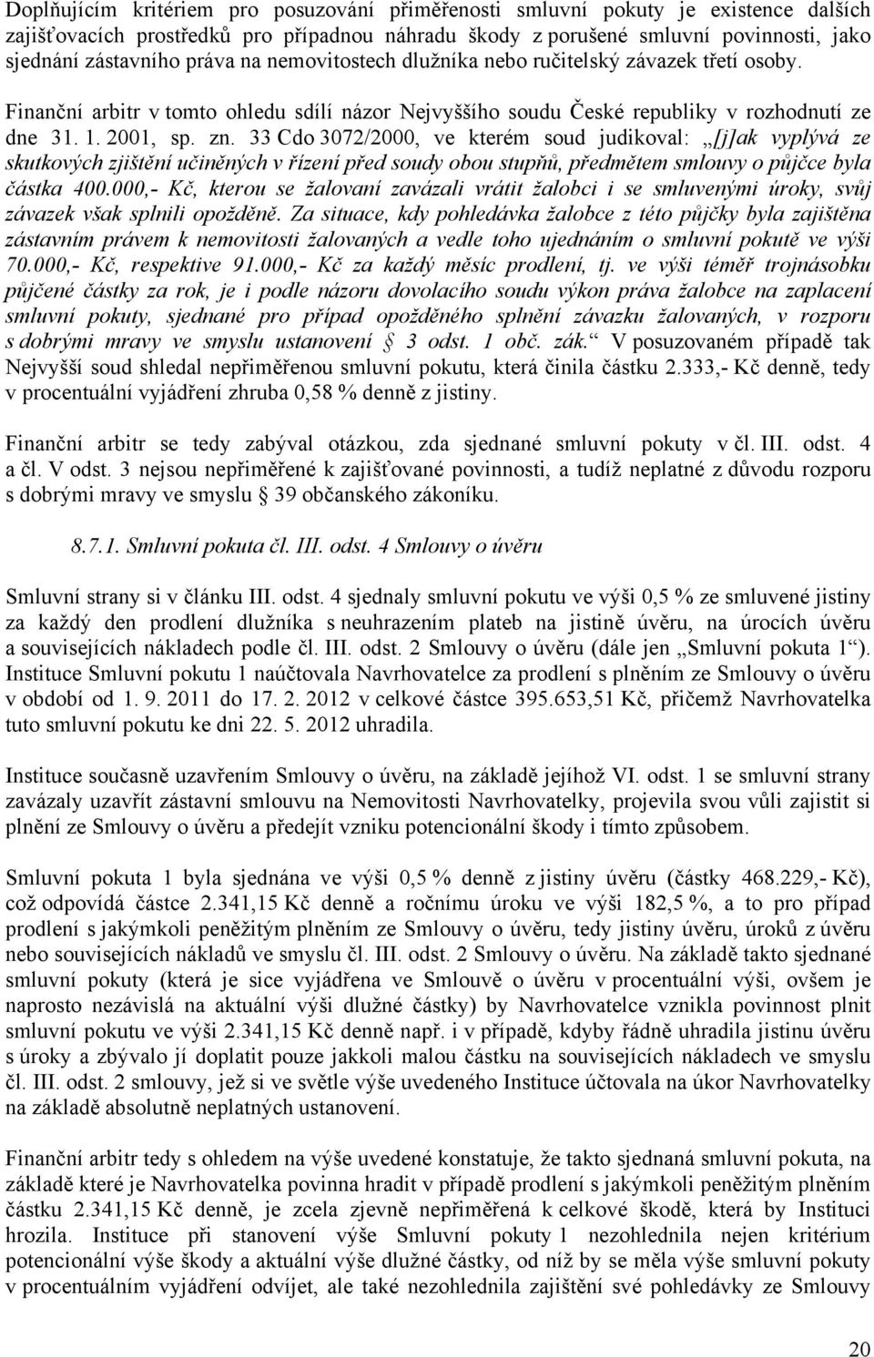 33 Cdo 3072/2000, ve kterém soud judikoval: [j]ak vyplývá ze skutkových zjištění učiněných v řízení před soudy obou stupňů, předmětem smlouvy o půjčce byla částka 400.