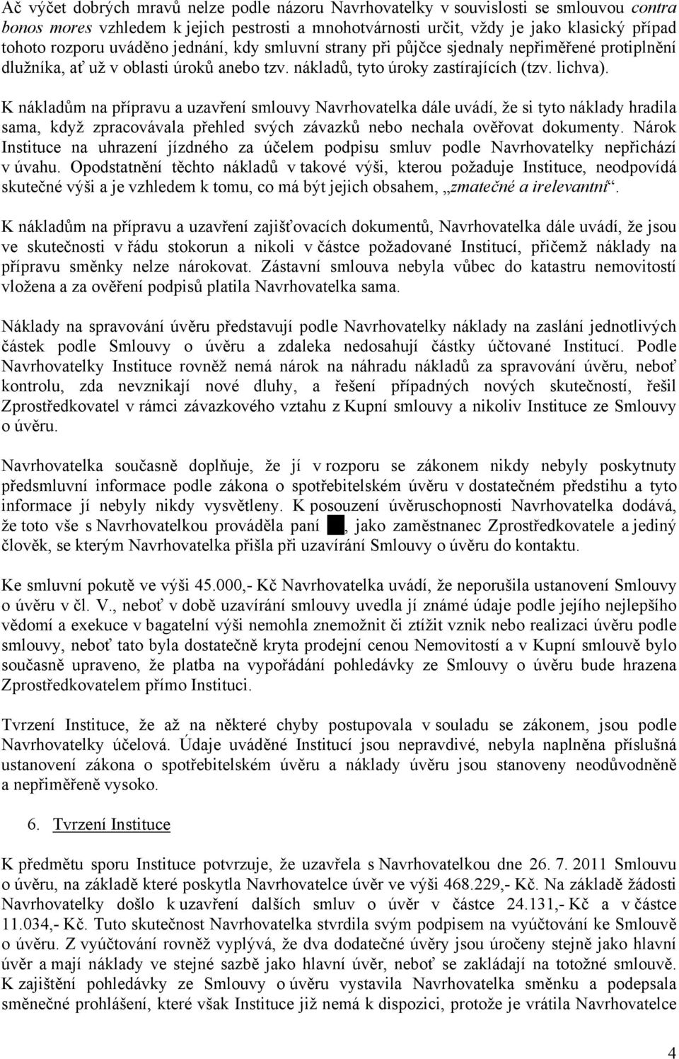 K nákladům na přípravu a uzavření smlouvy Navrhovatelka dále uvádí, že si tyto náklady hradila sama, když zpracovávala přehled svých závazků nebo nechala ověřovat dokumenty.