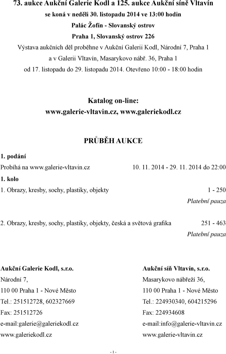 36, Praha 1 od 17. listopadu do 29. listopadu 2014. Otevřeno 10:00-18:00 hodin Katalog on-line: www.galerie-vltavin.cz, www.galeriekodl.cz PRŮBĚH AUKCE 1. podání Probíhá na www.galerie-vltavin.cz 10.