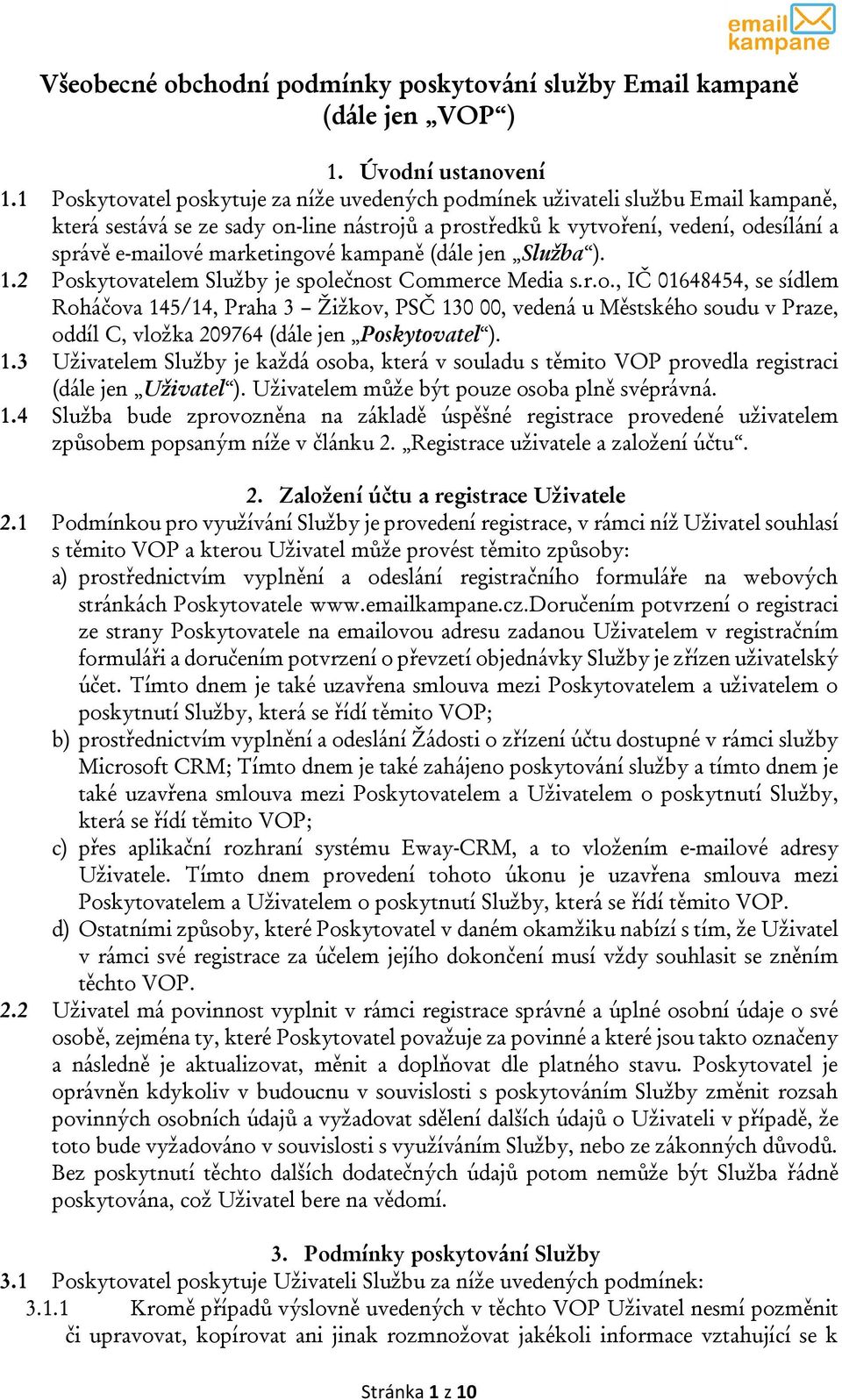 marketingové kampaně (dále jen Služba ). 1.2 Poskytovatelem Služby je společnost Commerce Media s.r.o., IČ 01648454, se sídlem Roháčova 145/14, Praha 3 Žižkov, PSČ 130 00, vedená u Městského soudu v Praze, oddíl C, vložka 209764 (dále jen Poskytovatel ).